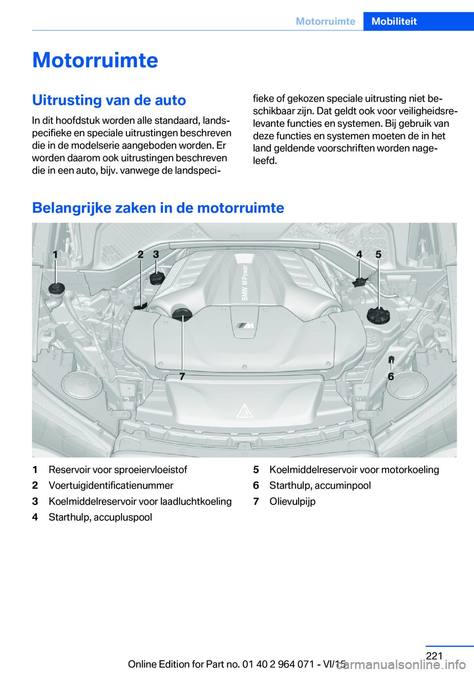 BMW X5 M 2016 Instructieboekjes (in Dutch) MotorruimteUitrusting van de auto
In dit hoofdstuk worden alle standaard, lands‐
pecifieke en speciale uitrustingen beschreven
die in de modelserie aangeboden worden. Er
worden daarom ook uitrusting BMW X5 M 2016 Instructieboekjes (in Dutch) MotorruimteUitrusting van de auto
In dit hoofdstuk worden alle standaard, lands‐
pecifieke en speciale uitrustingen beschreven
die in de modelserie aangeboden worden. Er
worden daarom ook uitrusting