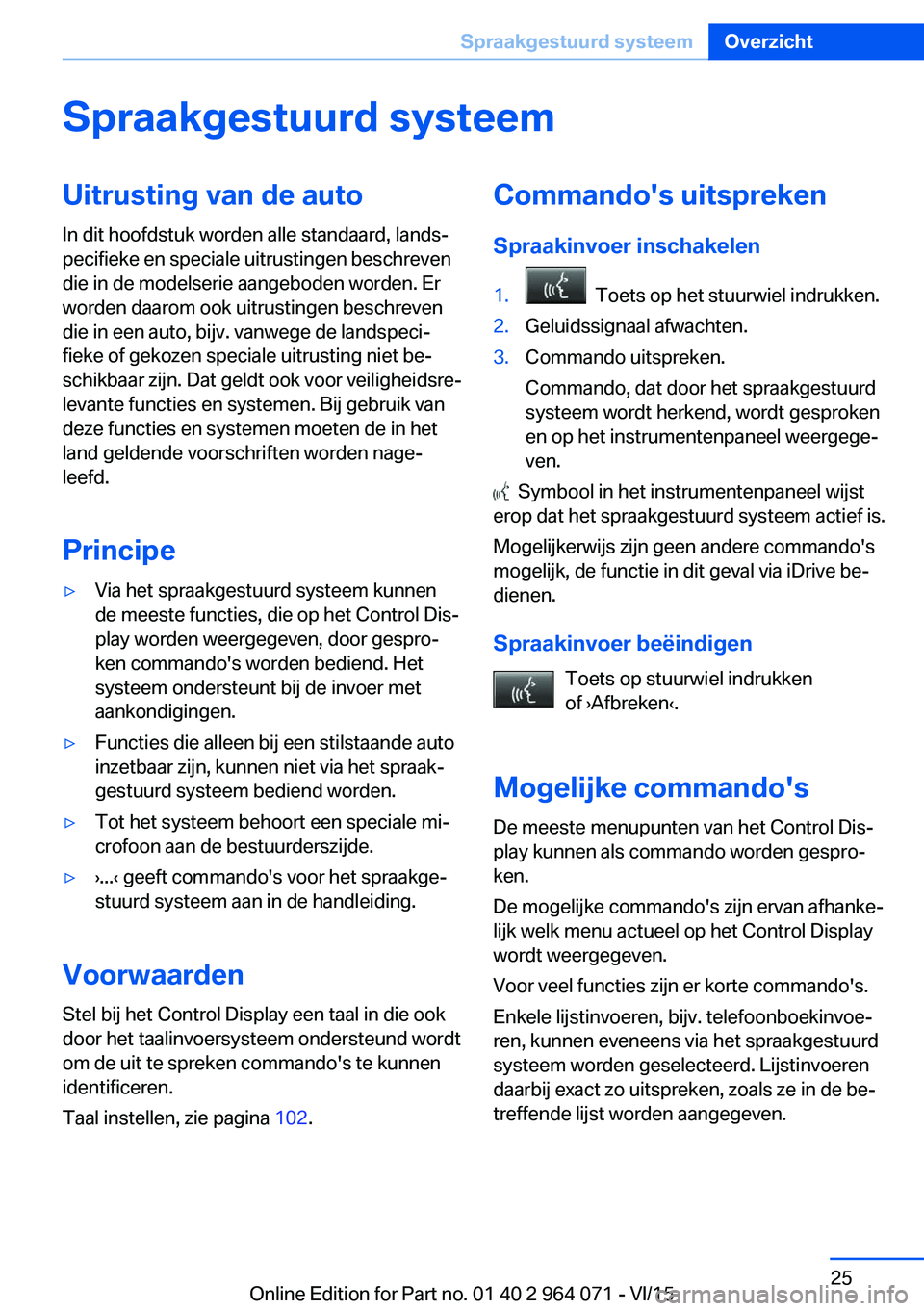 BMW X5 M 2016 Instructieboekjes (in Dutch) Spraakgestuurd systeemUitrusting van de autoIn dit hoofdstuk worden alle standaard, lands‐
pecifieke en speciale uitrustingen beschreven
die in de modelserie aangeboden worden. Er
worden daarom ook BMW X5 M 2016 Instructieboekjes (in Dutch) Spraakgestuurd systeemUitrusting van de autoIn dit hoofdstuk worden alle standaard, lands‐
pecifieke en speciale uitrustingen beschreven
die in de modelserie aangeboden worden. Er
worden daarom ook
