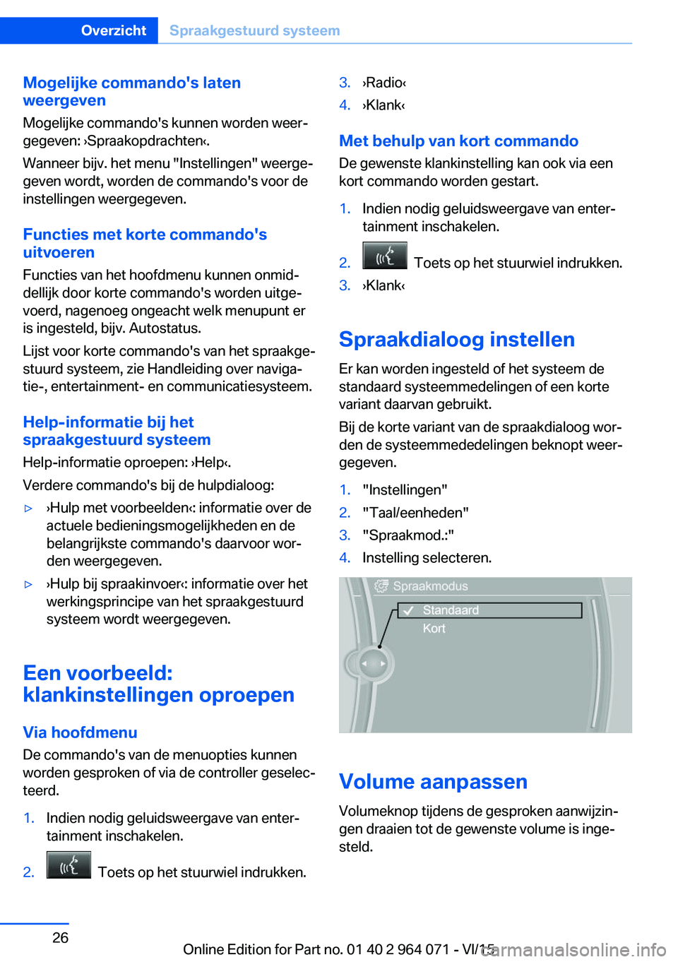 BMW X5 M 2016 Instructieboekjes (in Dutch) Mogelijke commando's laten
weergeven
Mogelijke commando's kunnen worden weer‐
gegeven: ›Spraakopdrachten‹.
Wanneer bijv. het menu "Instellingen" weerge‐ geven wordt, worden de BMW X5 M 2016 Instructieboekjes (in Dutch) Mogelijke commando's laten
weergeven
Mogelijke commando's kunnen worden weer‐
gegeven: ›Spraakopdrachten‹.
Wanneer bijv. het menu "Instellingen" weerge‐ geven wordt, worden de