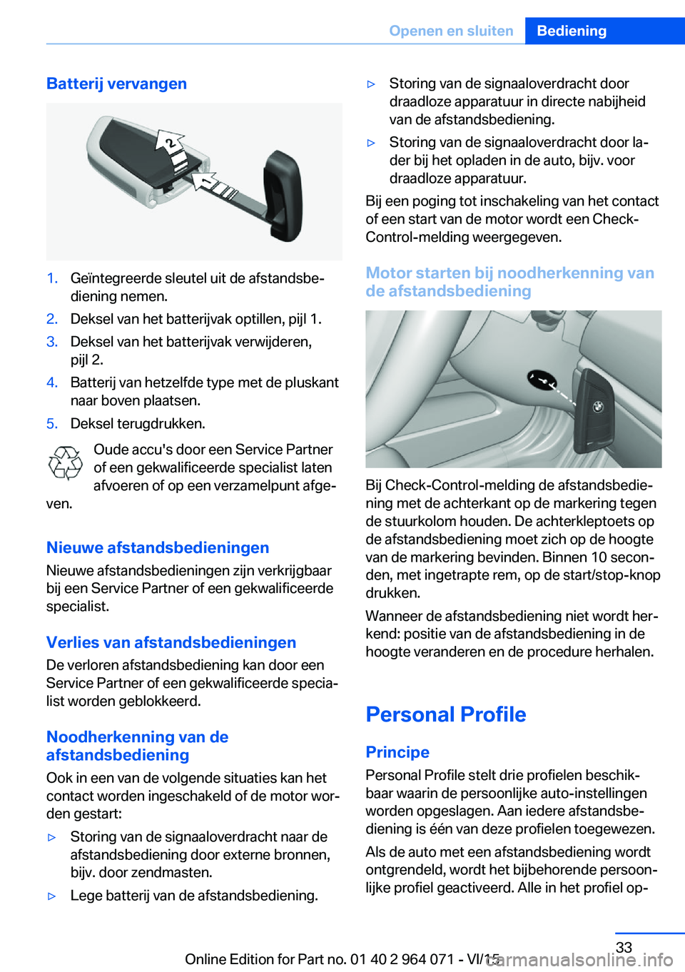 BMW X5 M 2016  Instructieboekjes (in Dutch) Batterij vervangen1.Geïntegreerde sleutel uit de afstandsbe‐
diening nemen.2.Deksel van het batterijvak optillen, pijl 1.3.Deksel van het batterijvak verwijderen,
pijl 2.4.Batterij van hetzelfde ty