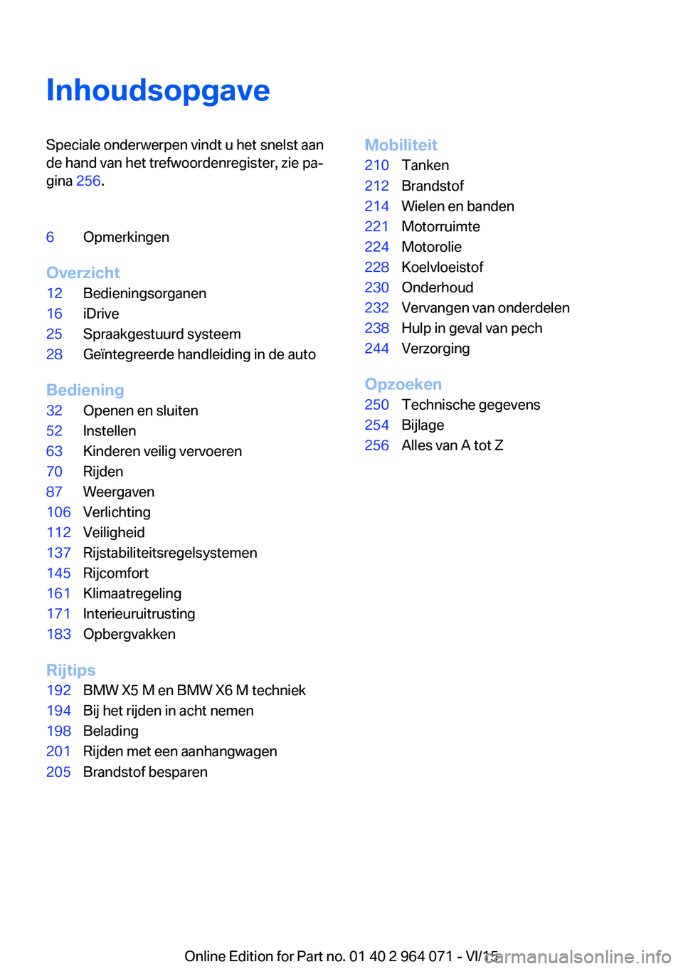 BMW X5 M 2016  Instructieboekjes (in Dutch) InhoudsopgaveSpeciale onderwerpen vindt u het snelst aan
de hand van het trefwoordenregister, zie pa‐
gina  256.6Opmerkingen
Overzicht
12Bedieningsorganen16iDrive25Spraakgestuurd systeem28Geïntegre