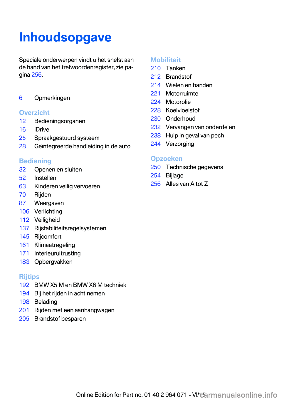 BMW X5 M 2016 Instructieboekjes (in Dutch) InhoudsopgaveSpeciale onderwerpen vindt u het snelst aan
de hand van het trefwoordenregister, zie pa‐
gina 256.6Opmerkingen
Overzicht
12Bedieningsorganen16iDrive25Spraakgestuurd systeem28Geïntegre BMW X5 M 2016 Instructieboekjes (in Dutch) InhoudsopgaveSpeciale onderwerpen vindt u het snelst aan
de hand van het trefwoordenregister, zie pa‐
gina 256.6Opmerkingen
Overzicht
12Bedieningsorganen16iDrive25Spraakgestuurd systeem28Geïntegre
