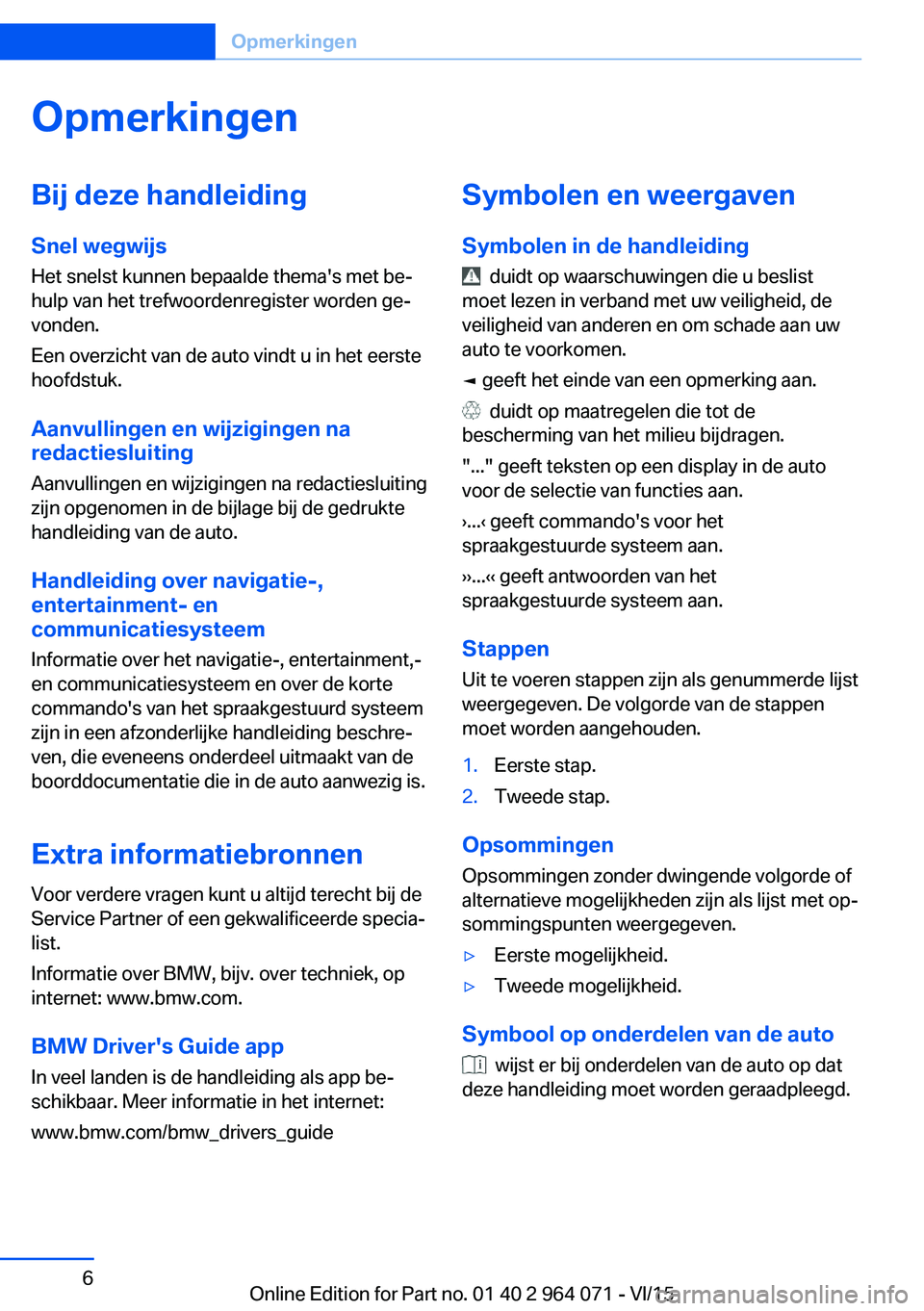 BMW X5 M 2016  Instructieboekjes (in Dutch) OpmerkingenBij deze handleidingSnel wegwijs
Het snelst kunnen bepaalde thema's met be‐
hulp van het trefwoordenregister worden ge‐
vonden.
Een overzicht van de auto vindt u in het eerste
hoofd