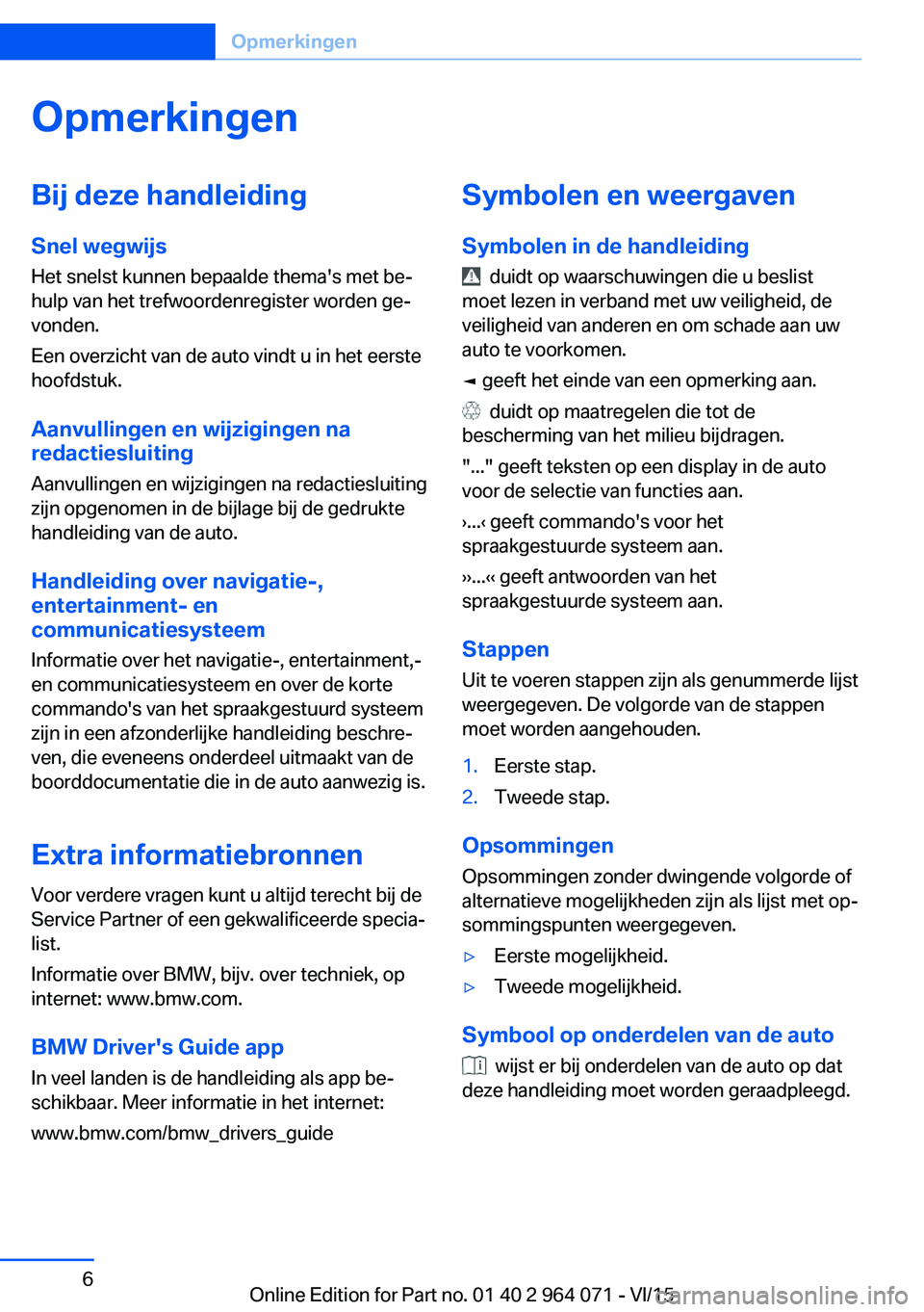 BMW X5 M 2016 Instructieboekjes (in Dutch) OpmerkingenBij deze handleidingSnel wegwijs
Het snelst kunnen bepaalde thema's met be‐
hulp van het trefwoordenregister worden ge‐
vonden.
Een overzicht van de auto vindt u in het eerste
hoofd BMW X5 M 2016 Instructieboekjes (in Dutch) OpmerkingenBij deze handleidingSnel wegwijs
Het snelst kunnen bepaalde thema's met be‐
hulp van het trefwoordenregister worden ge‐
vonden.
Een overzicht van de auto vindt u in het eerste
hoofd