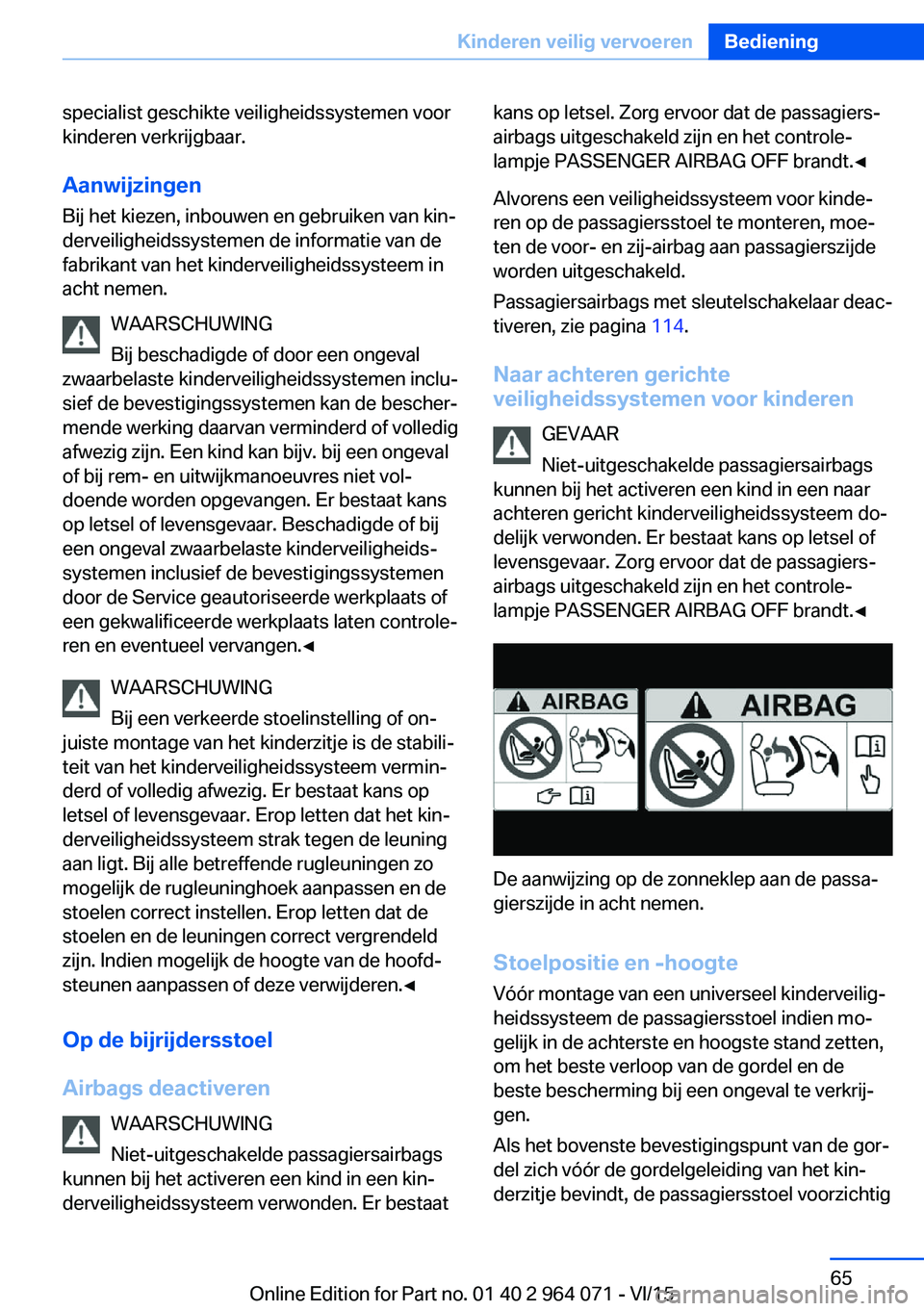 BMW X5 M 2016  Instructieboekjes (in Dutch) specialist geschikte veiligheidssystemen voor
kinderen verkrijgbaar.
Aanwijzingen Bij het kiezen, inbouwen en gebruiken van kin‐
derveiligheidssystemen de informatie van de
fabrikant van het kinderv