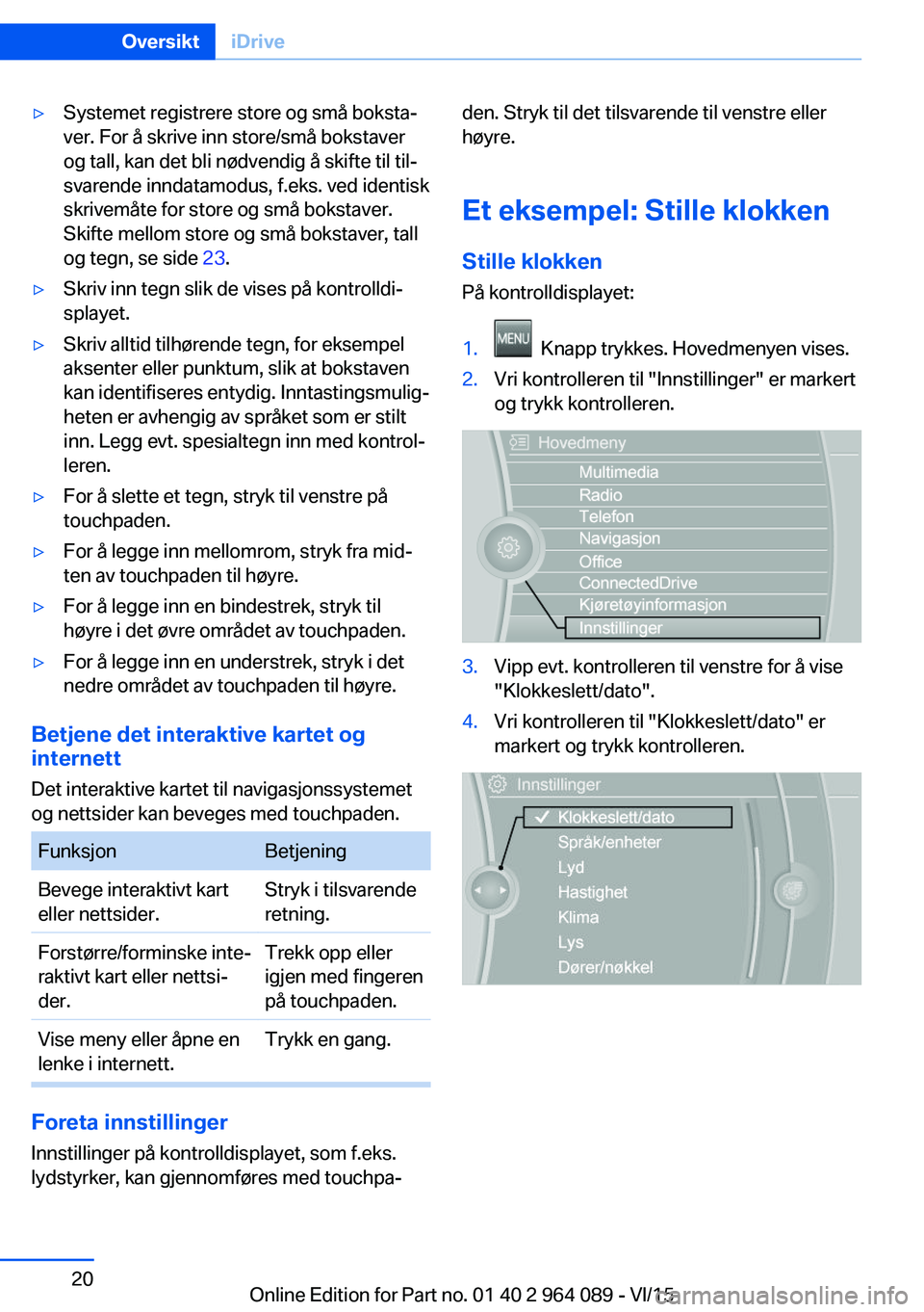 BMW X5 M 2016  InstruksjonsbØker (in Norwegian) ▷Systemet registrere store og små boksta‐
ver. For å skrive inn store/små bokstaver
og tall, kan det bli nødvendig å skifte til til‐
svarende inndatamodus, f.eks. ved identisk
skrivemåte f