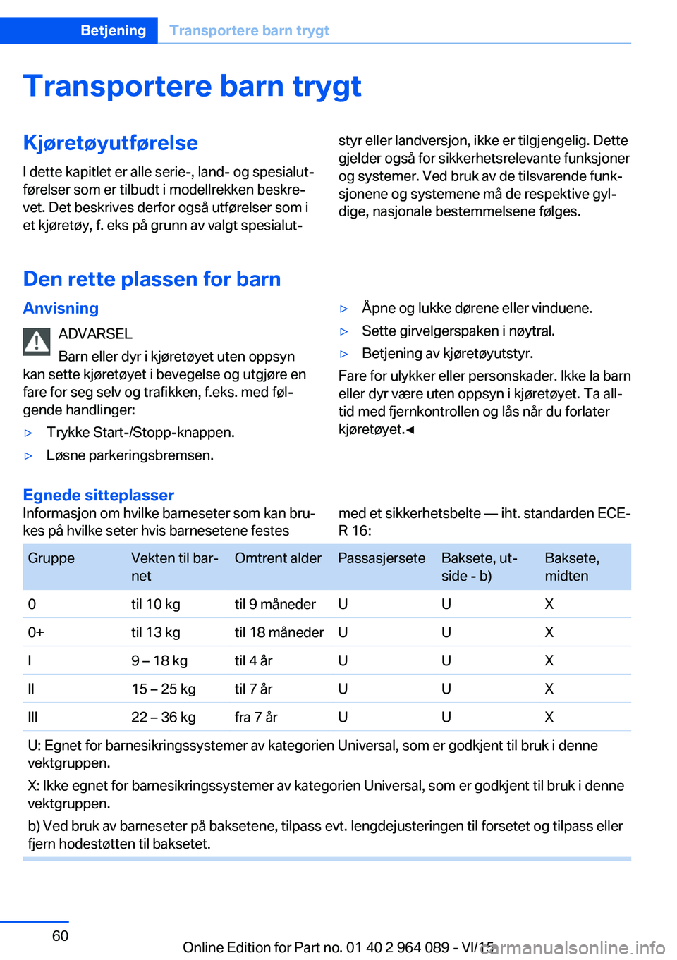 BMW X5 M 2016  InstruksjonsbØker (in Norwegian) Transportere barn trygtKjøretøyutførelseI dette kapitlet er alle serie-, land- og spesialut‐
førelser som er tilbudt i modellrekken beskre‐
vet. Det beskrives derfor også utførelser som i
et