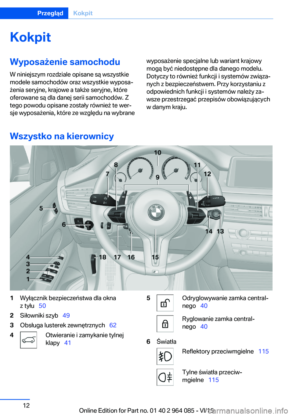 BMW X5 M 2016  Instrukcja obsługi (in Polish) KokpitWyposażenie samochoduW niniejszym rozdziale opisane są wszystkie
modele samochodów oraz wszystkie wyposa‐
żenia seryjne, krajowe a także seryjne, które
oferowane są dla danej serii samo