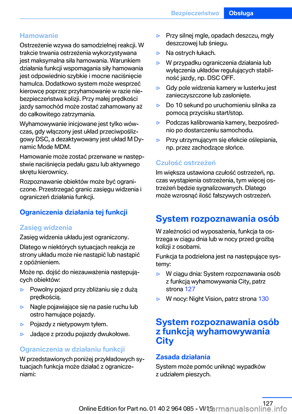 BMW X5 M 2016 Instrukcja obsługi (in Polish) Hamowanie
Ostrzeżenie wzywa do samodzielnej reakcji. W
trakcie trwania ostrzeżenia wykorzystywana
jest maksymalna siła hamowania. Warunkiem
działania funkcji wspomagania siły hamowania
jest odpow BMW X5 M 2016 Instrukcja obsługi (in Polish) Hamowanie
Ostrzeżenie wzywa do samodzielnej reakcji. W
trakcie trwania ostrzeżenia wykorzystywana
jest maksymalna siła hamowania. Warunkiem
działania funkcji wspomagania siły hamowania
jest odpow