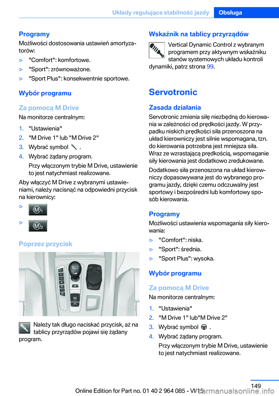 BMW X5 M 2016  Instrukcja obsługi (in Polish) Programy
Możliwości dostosowania ustawień amortyza‐
torów:▷"Comfort": komfortowe.▷"Sport": zrównoważone.▷"Sport Plus": konsekwentnie sportowe.
Wybór programu
Za 
