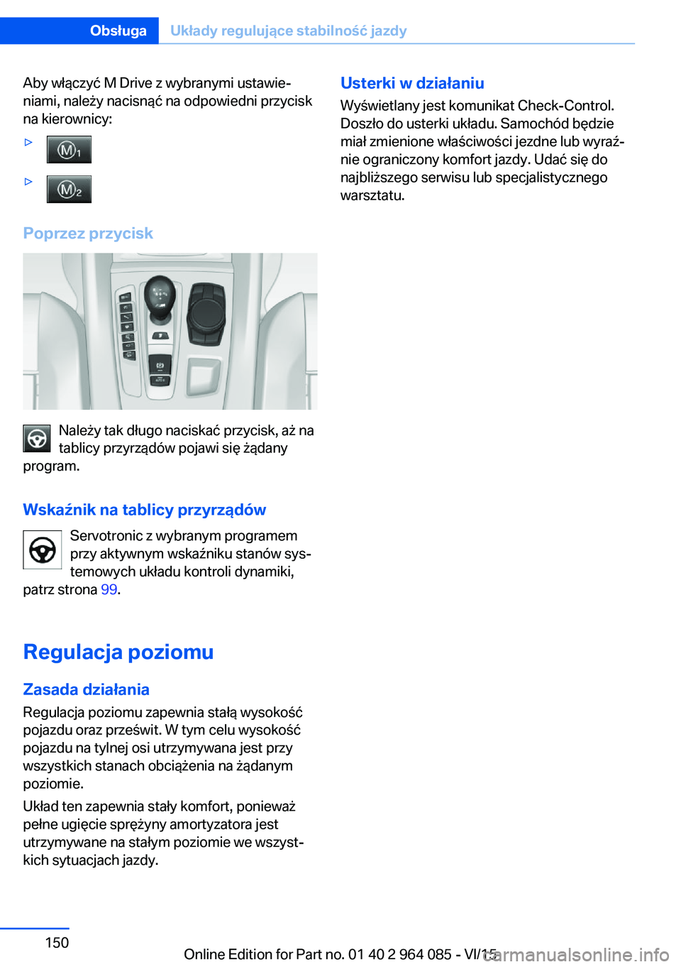 BMW X5 M 2016  Instrukcja obsługi (in Polish) Aby włączyć M Drive z wybranymi ustawie‐
niami, należy nacisnąć na odpowiedni przycisk
na kierownicy:▷▷
Poprzez przycisk
Należy tak długo naciskać przycisk, aż na
tablicy przyrządów 