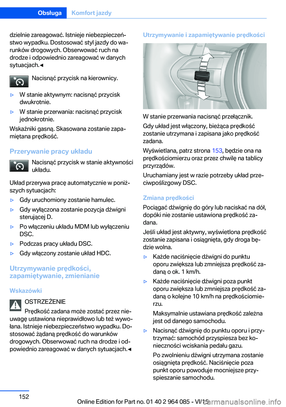 BMW X5 M 2016 Instrukcja obsługi (in Polish) dzielnie zareagować. Istnieje niebezpieczeń‐
stwo wypadku. Dostosować styl jazdy do wa‐
runków drogowych. Obserwować ruch na
drodze i odpowiednio zareagować w danych
sytuacjach.◀
Nacisną BMW X5 M 2016 Instrukcja obsługi (in Polish) dzielnie zareagować. Istnieje niebezpieczeń‐
stwo wypadku. Dostosować styl jazdy do wa‐
runków drogowych. Obserwować ruch na
drodze i odpowiednio zareagować w danych
sytuacjach.◀
Nacisną