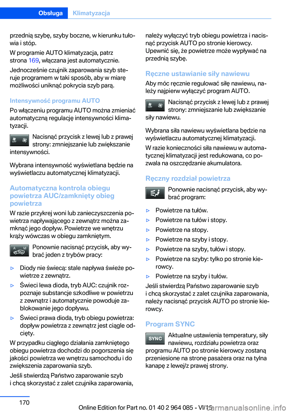 BMW X5 M 2016  Instrukcja obsługi (in Polish) przednią szybę, szyby boczne, w kierunku tuło‐
wia i stóp.
W programie AUTO klimatyzacja, patrz
strona  169, włączana jest automatycznie.
Jednocześnie czujnik zaparowania szyb ste‐
ruje pro