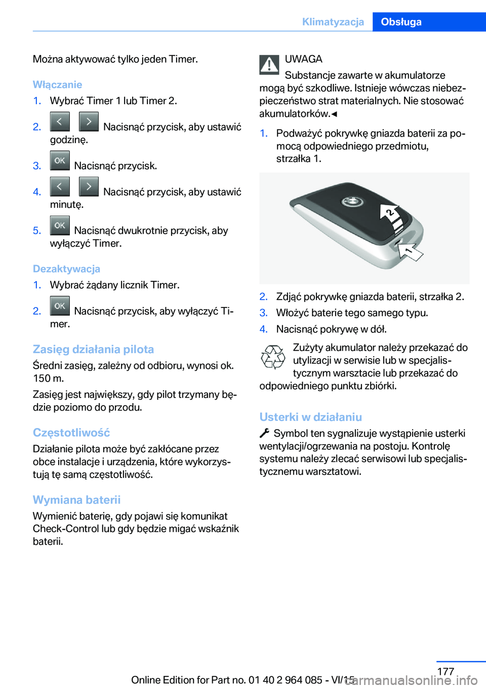 BMW X5 M 2016  Instrukcja obsługi (in Polish) Można aktywować tylko jeden Timer.
Włączanie1.Wybrać Timer 1 lub Timer 2.2.      Nacisnąć przycisk, aby ustawić
godzinę.3.  Nacisnąć przycisk.4.      Nacisnąć przycisk, aby ustawić
minut
