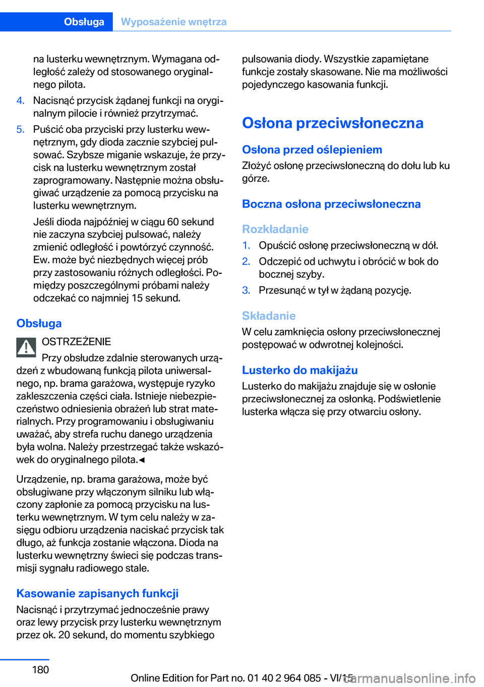 BMW X5 M 2016  Instrukcja obsługi (in Polish) na lusterku wewnętrznym. Wymagana od‐
ległość zależy od stosowanego oryginal‐
nego pilota.4.Nacisnąć przycisk żądanej funkcji na orygi‐
nalnym pilocie i również przytrzymać.5.Puści