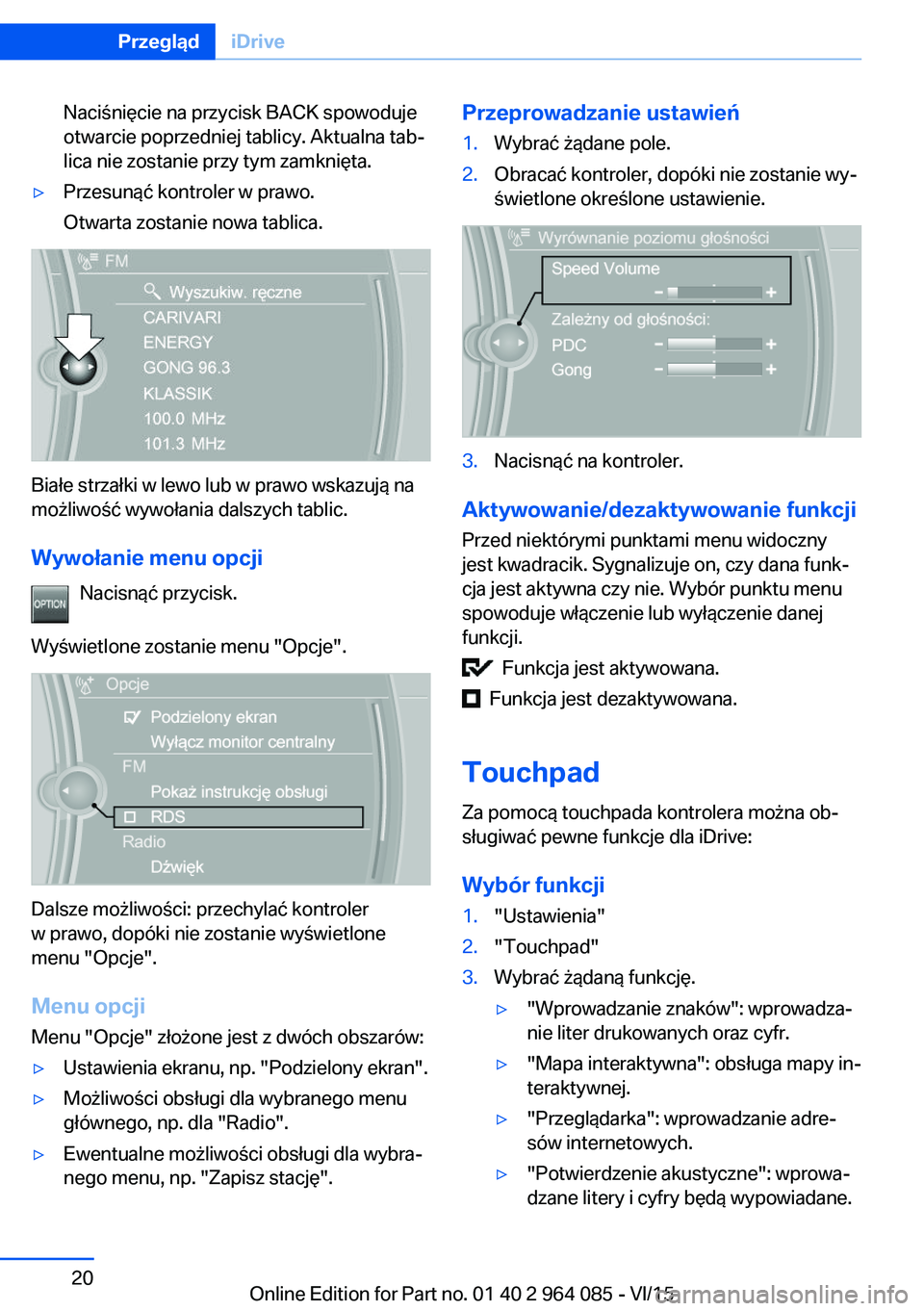 BMW X5 M 2016  Instrukcja obsługi (in Polish) Naciśnięcie na przycisk BACK spowoduje
otwarcie poprzedniej tablicy. Aktualna tab‐
lica nie zostanie przy tym zamknięta.▷Przesunąć kontroler w prawo.
Otwarta zostanie nowa tablica.
Białe str