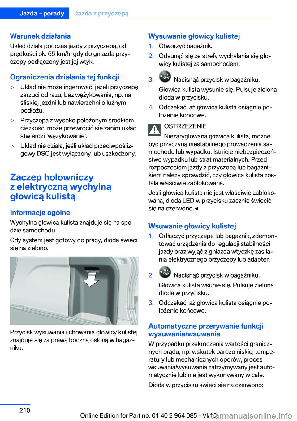 BMW X5 M 2016  Instrukcja obsługi (in Polish) Warunek działania
Układ działa podczas jazdy z przyczepą, od
prędkości ok. 65 km/h, gdy do gniazda przy‐
czepy podłączony jest jej wtyk.
Ograniczenia działania tej funkcji▷Układ nie moż
