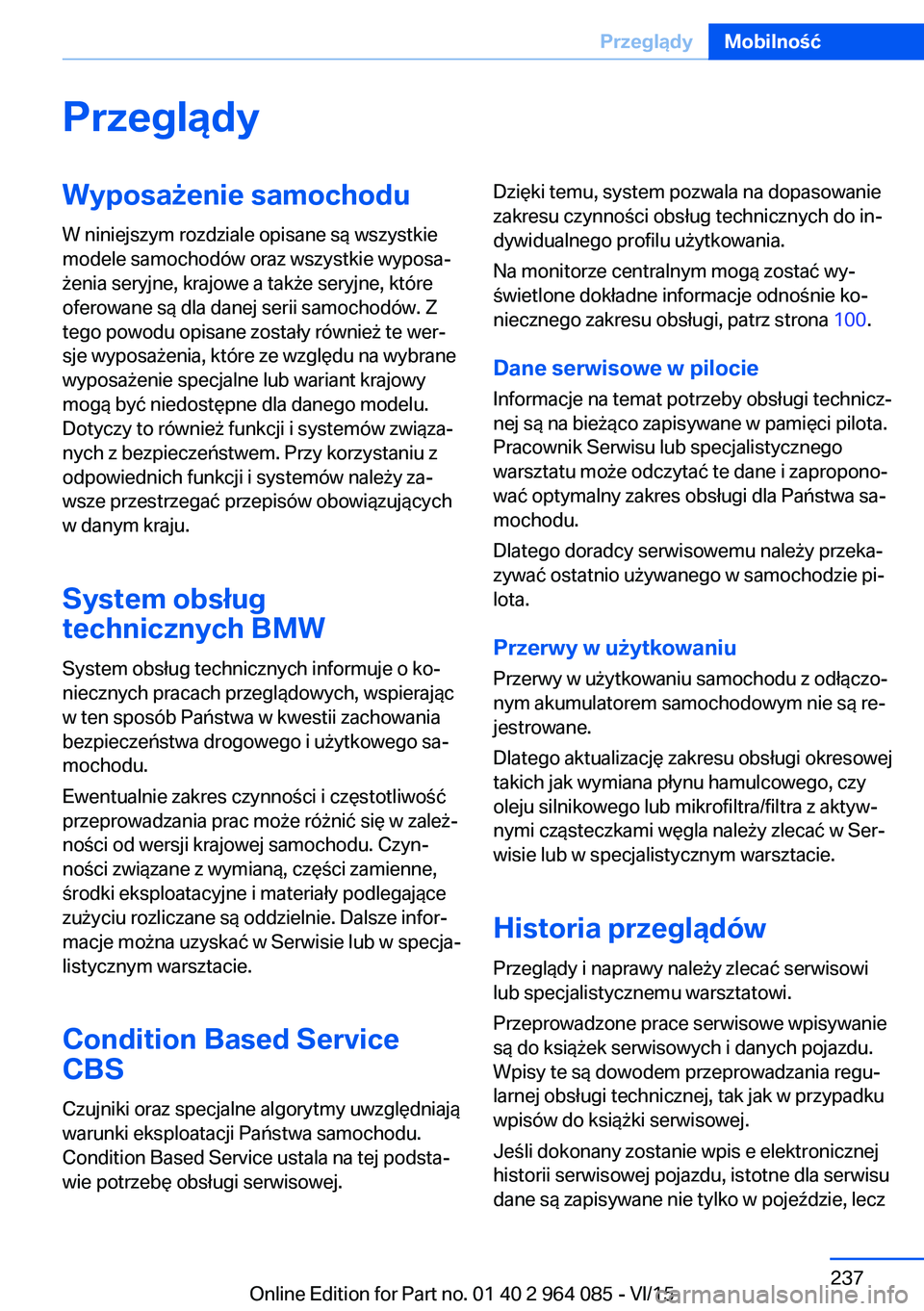 BMW X5 M 2016 Instrukcja obsługi (in Polish) PrzeglądyWyposażenie samochodu
W niniejszym rozdziale opisane są wszystkie
modele samochodów oraz wszystkie wyposa‐
żenia seryjne, krajowe a także seryjne, które
oferowane są dla danej serii BMW X5 M 2016 Instrukcja obsługi (in Polish) PrzeglądyWyposażenie samochodu
W niniejszym rozdziale opisane są wszystkie
modele samochodów oraz wszystkie wyposa‐
żenia seryjne, krajowe a także seryjne, które
oferowane są dla danej serii