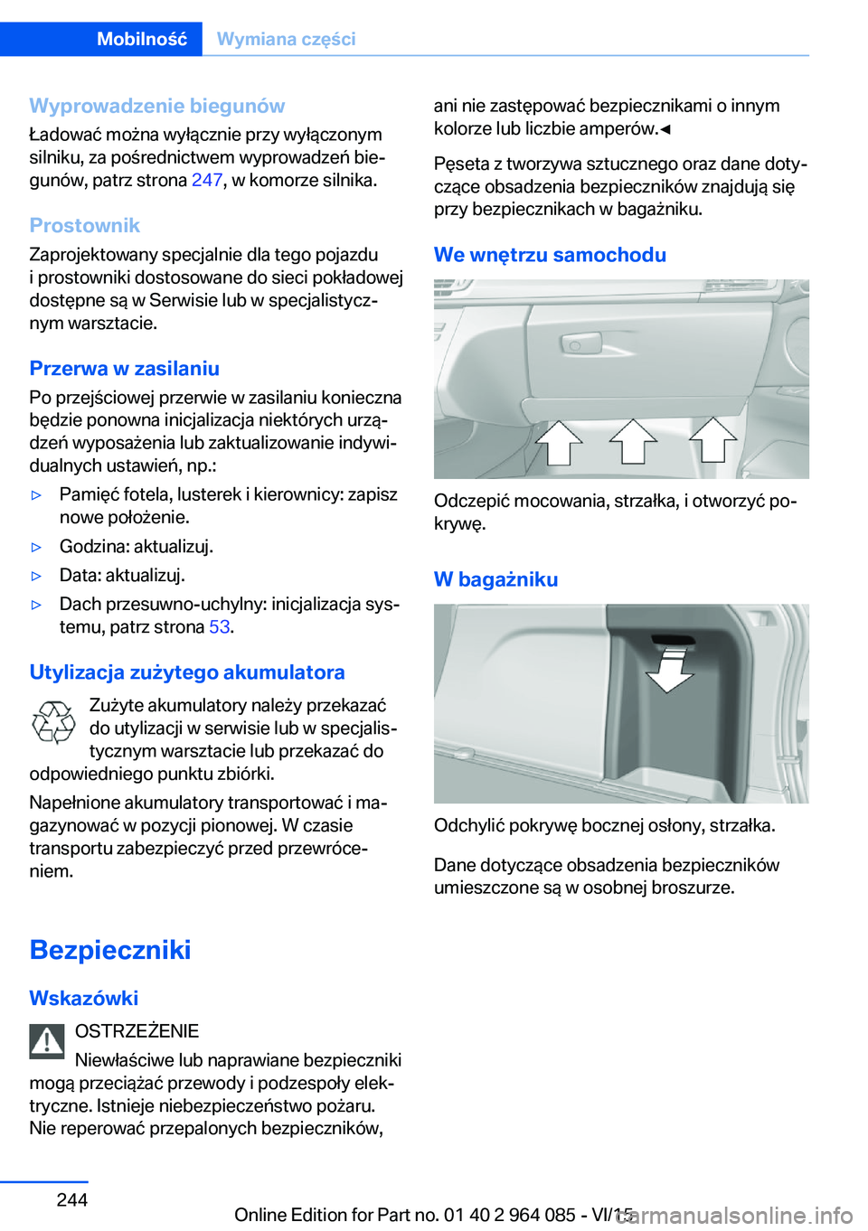 BMW X5 M 2016  Instrukcja obsługi (in Polish) Wyprowadzenie biegunówŁadować można wyłącznie przy wyłączonym
silniku, za pośrednictwem wyprowadzeń bie‐
gunów, patrz strona  247, w komorze silnika.
Prostownik Zaprojektowany specjalnie 