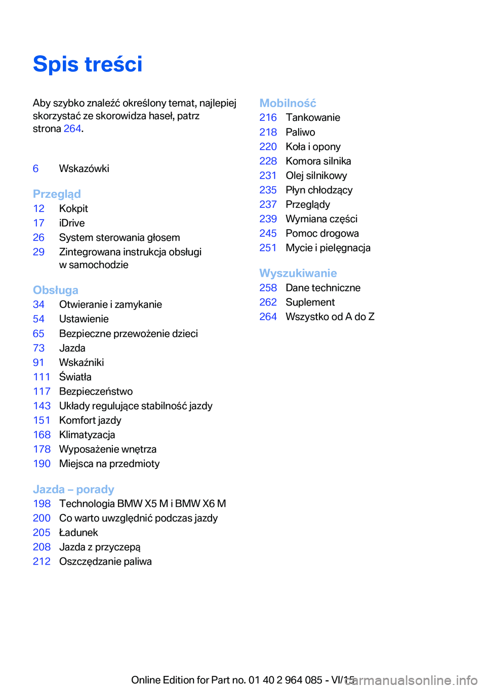 BMW X5 M 2016  Instrukcja obsługi (in Polish) Spis treściAby szybko znaleźć określony temat, najlepiej
skorzystać ze skorowidza haseł, patrz
strona  264.6Wskazówki
Przegląd
12Kokpit17iDrive26System sterowania głosem29Zintegrowana instruk