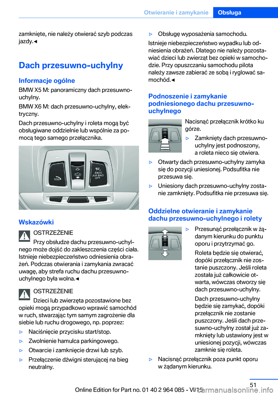 BMW X5 M 2016  Instrukcja obsługi (in Polish) zamknięte, nie należy otwierać szyb podczas
jazdy.◀
Dach przesuwno-uchylny Informacje ogólne
BMW X5 M: panoramiczny dach przesuwno- uchylny.
BMW X6 M: dach przesuwno-uchylny, elek‐
tryczny.
Da
