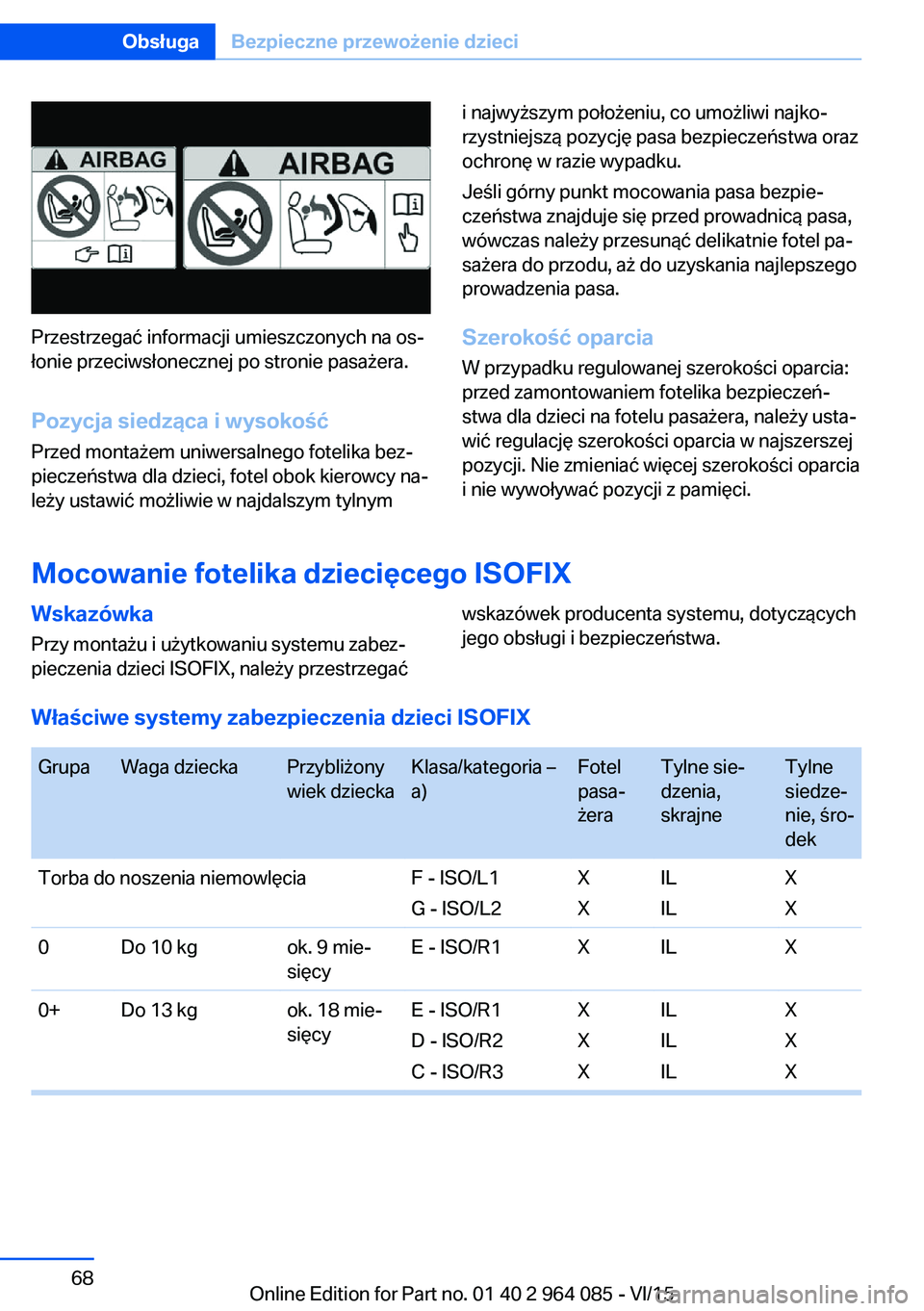 BMW X5 M 2016  Instrukcja obsługi (in Polish) Przestrzegać informacji umieszczonych na os‐
łonie przeciwsłonecznej po stronie pasażera.
Pozycja siedząca i wysokość Przed montażem uniwersalnego fotelika bez‐
pieczeństwa dla dzieci, fo