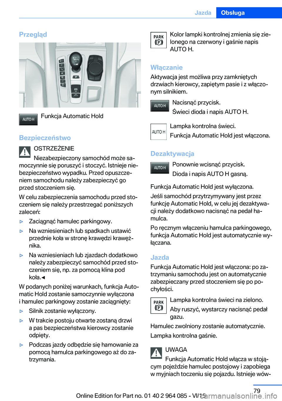 BMW X5 M 2016  Instrukcja obsługi (in Polish) Przegląd
Funkcja Automatic Hold
Bezpieczeństwo OSTRZEŻENIE
Niezabezpieczony samochód może sa‐
moczynnie się poruszyć i stoczyć. Istnieje nie‐
bezpieczeństwo wypadku. Przed opuszcze‐
nie