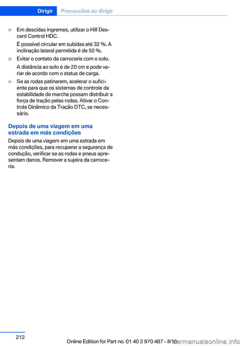 BMW X5 M 2016 Manual do condutor (in Portuguese) ▷Em descidas íngremes, utilizar o Hill Des‐
cent Control HDC.
É possível circular em subidas até 32 %. A
inclinação lateral permitida é de 50 %.▷Evitar o contato da carroceria com o solo. BMW X5 M 2016 Manual do condutor (in Portuguese) ▷Em descidas íngremes, utilizar o Hill Des‐
cent Control HDC.
É possível circular em subidas até 32 %. A
inclinação lateral permitida é de 50 %.▷Evitar o contato da carroceria com o solo.