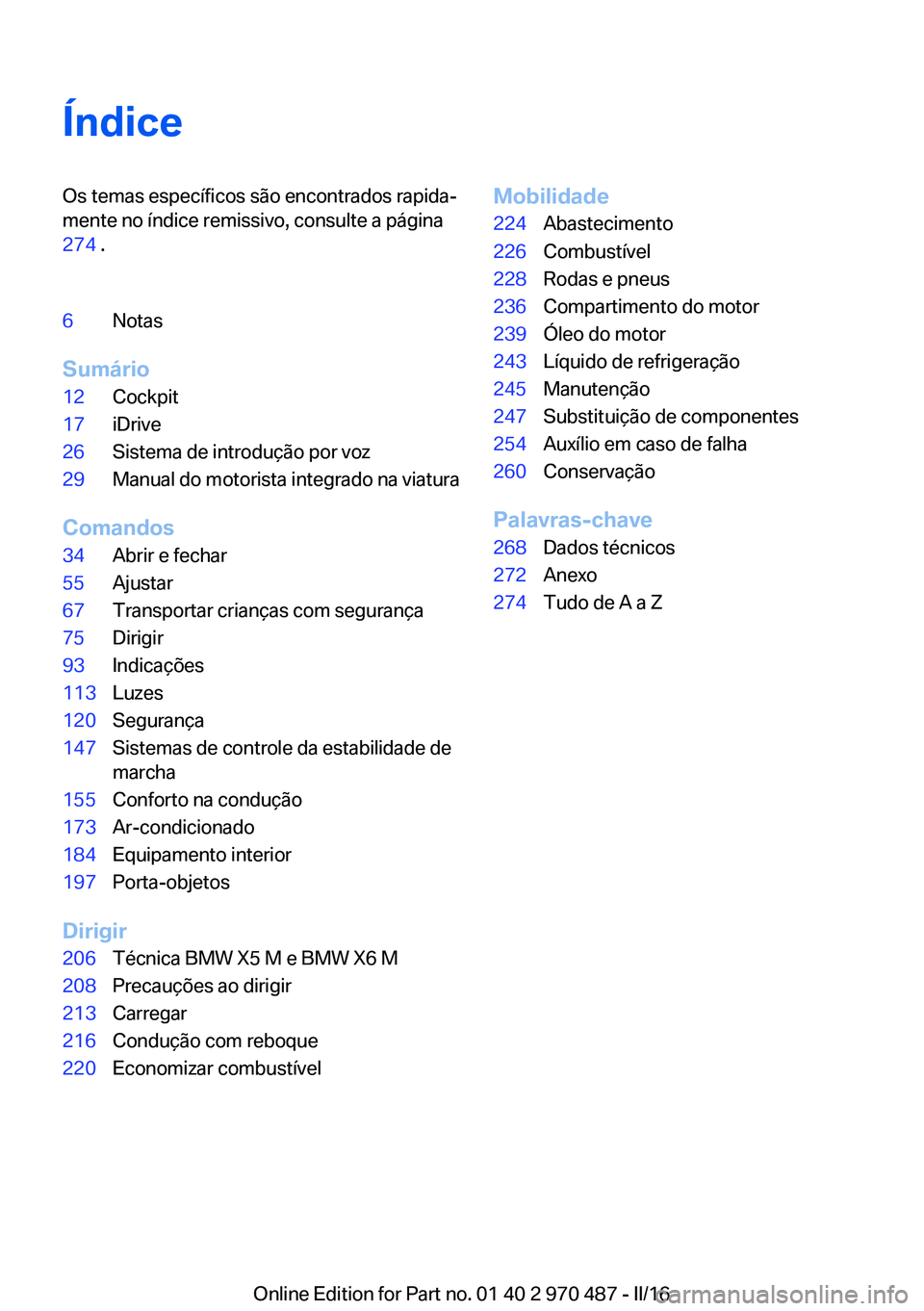 BMW X5 M 2016  Manual do condutor (in Portuguese) ÍndiceOs temas específicos são encontrados rapida‐
mente no índice remissivo, consulte a página
274  .6Notas
Sumário
12Cockpit17iDrive26Sistema de introdução por voz29Manual do motorista int