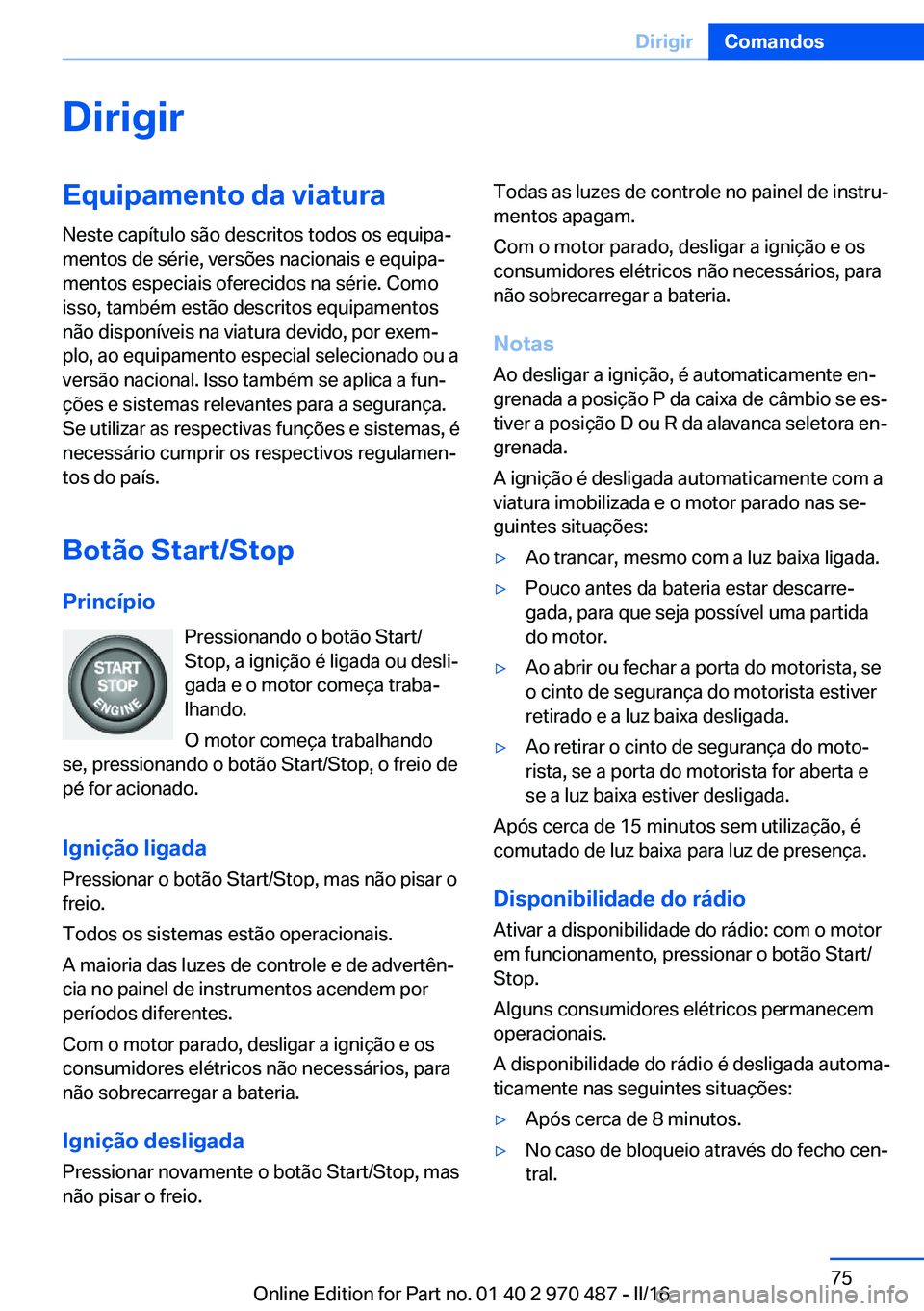 BMW X5 M 2016 Manual do condutor (in Portuguese) DirigirEquipamento da viaturaNeste capítulo são descritos todos os equipa‐
mentos de série, versões nacionais e equipa‐
mentos especiais oferecidos na série. Como
isso, também estão descrit BMW X5 M 2016 Manual do condutor (in Portuguese) DirigirEquipamento da viaturaNeste capítulo são descritos todos os equipa‐
mentos de série, versões nacionais e equipa‐
mentos especiais oferecidos na série. Como
isso, também estão descrit