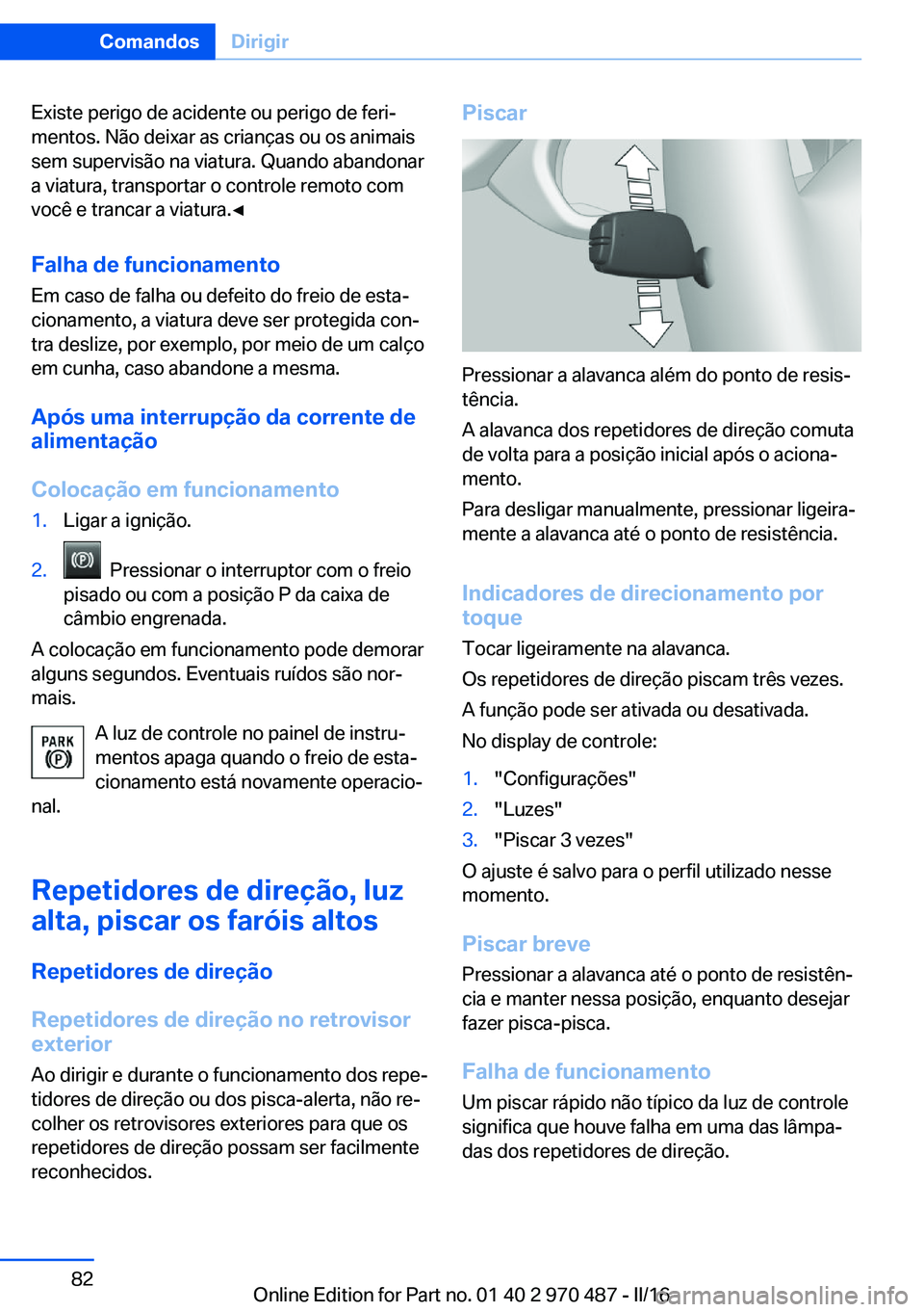 BMW X5 M 2016 Manual do condutor (in Portuguese) Existe perigo de acidente ou perigo de feri‐
mentos. Não deixar as crianças ou os animais
sem supervisão na viatura. Quando abandonar
a viatura, transportar o controle remoto com
você e trancar BMW X5 M 2016 Manual do condutor (in Portuguese) Existe perigo de acidente ou perigo de feri‐
mentos. Não deixar as crianças ou os animais
sem supervisão na viatura. Quando abandonar
a viatura, transportar o controle remoto com
você e trancar