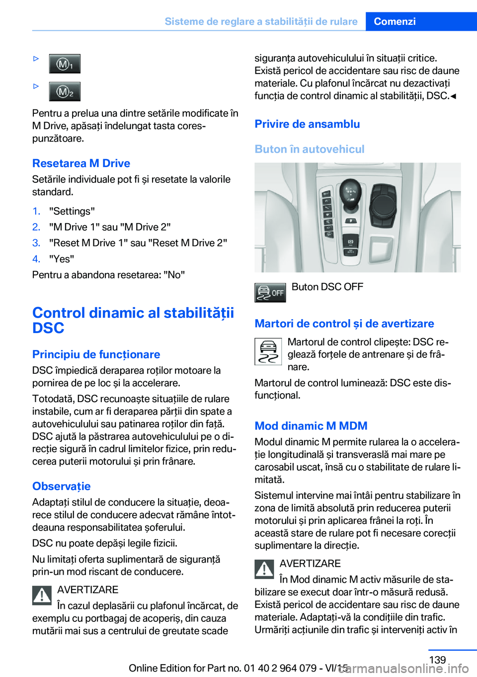 BMW X5 M 2016 Ghiduri De Utilizare (in Romanian) ▷▷
Pentru a prelua una dintre setările modificate în
M Drive, apăsaţi îndelungat tasta cores‐
punzătoare.
Resetarea M Drive
Setările individuale pot fi şi resetate la valorile
standard.
BMW X5 M 2016 Ghiduri De Utilizare (in Romanian) ▷▷
Pentru a prelua una dintre setările modificate în
M Drive, apăsaţi îndelungat tasta cores‐
punzătoare.
Resetarea M Drive
Setările individuale pot fi şi resetate la valorile
standard.
