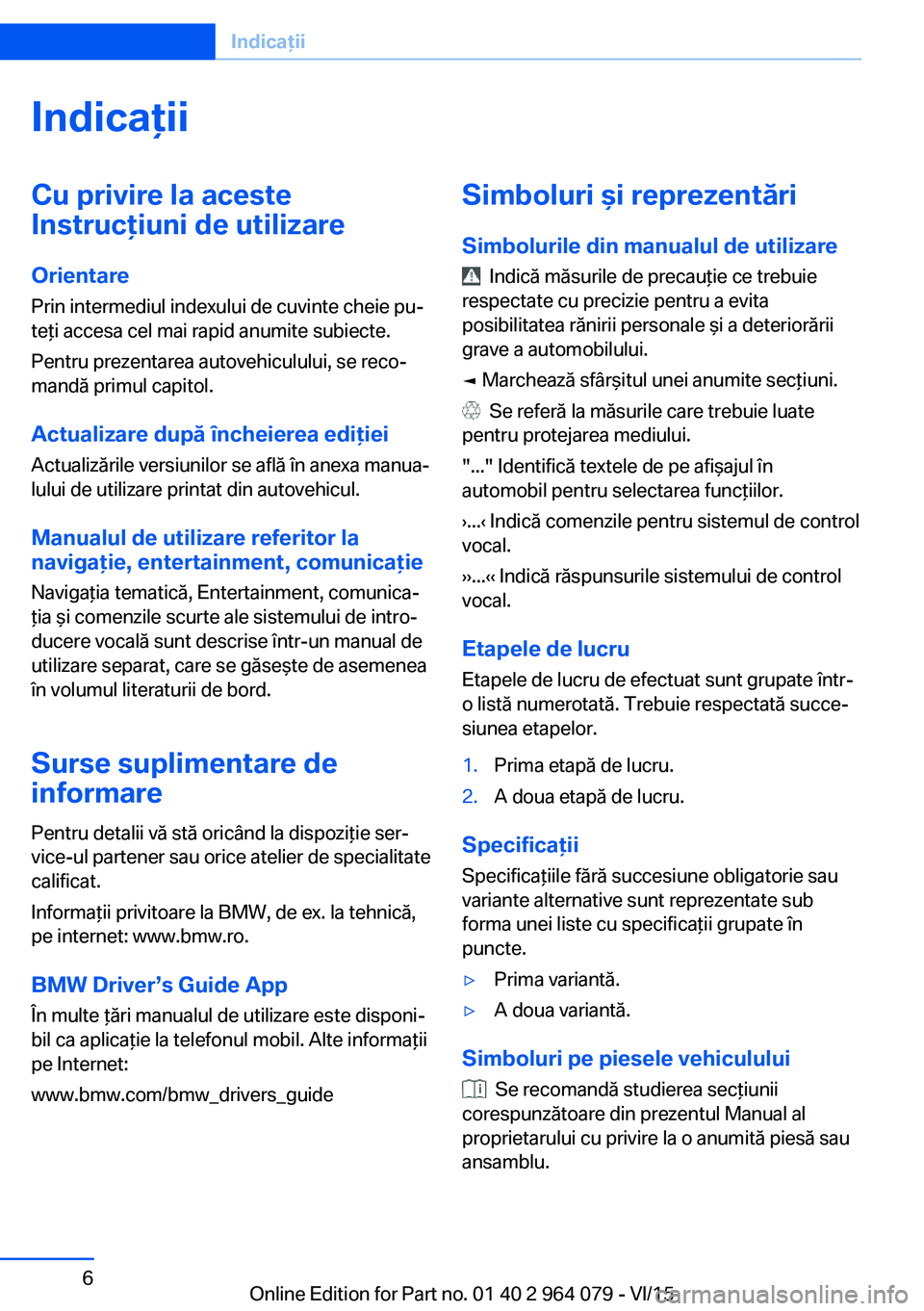 BMW X5 M 2016 Ghiduri De Utilizare (in Romanian) IndicaţiiCu privire la aceste
Instrucţiuni de utilizare
Orientare
Prin intermediul indexului de cuvinte cheie pu‐
teţi accesa cel mai rapid anumite subiecte.
Pentru prezentarea autovehiculului, s BMW X5 M 2016 Ghiduri De Utilizare (in Romanian) IndicaţiiCu privire la aceste
Instrucţiuni de utilizare
Orientare
Prin intermediul indexului de cuvinte cheie pu‐
teţi accesa cel mai rapid anumite subiecte.
Pentru prezentarea autovehiculului, s