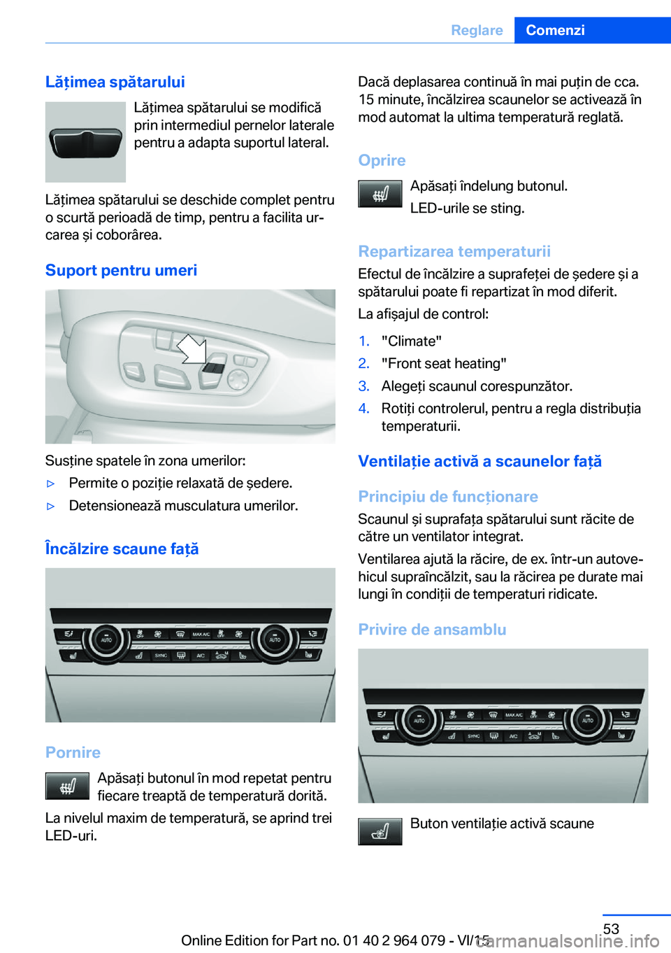 BMW X5 M 2016 Ghiduri De Utilizare (in Romanian) Lăţimea spătaruluiLăţimea spătarului se modifică
prin intermediul pernelor laterale
pentru a adapta suportul lateral.
Lăţimea spătarului se deschide complet pentru
o scurtă perioadă de tim BMW X5 M 2016 Ghiduri De Utilizare (in Romanian) Lăţimea spătaruluiLăţimea spătarului se modifică
prin intermediul pernelor laterale
pentru a adapta suportul lateral.
Lăţimea spătarului se deschide complet pentru
o scurtă perioadă de tim