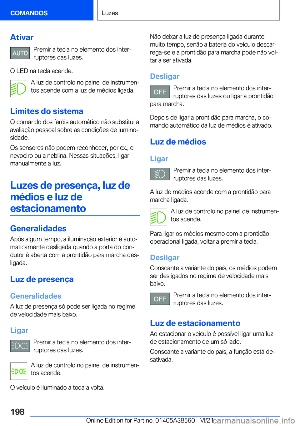 BMW X6 2022  Manual do condutor (in Portuguese) �A�t�i�v�a�r�P�r�e�m�i�r��a��t�e�c�l�a��n�o��e�l�e�m�e�n�t�o��d�o�s��i�n�t�e�rª�r�u�p�t�o�r�e�s��d�a�s��l�u�z�e�s�.
�O��L�E�D��n�a��t�e�c�l�a��a�c�e�n�d�e�. �A��l�u�z��d�e��c�o�n�t�r�