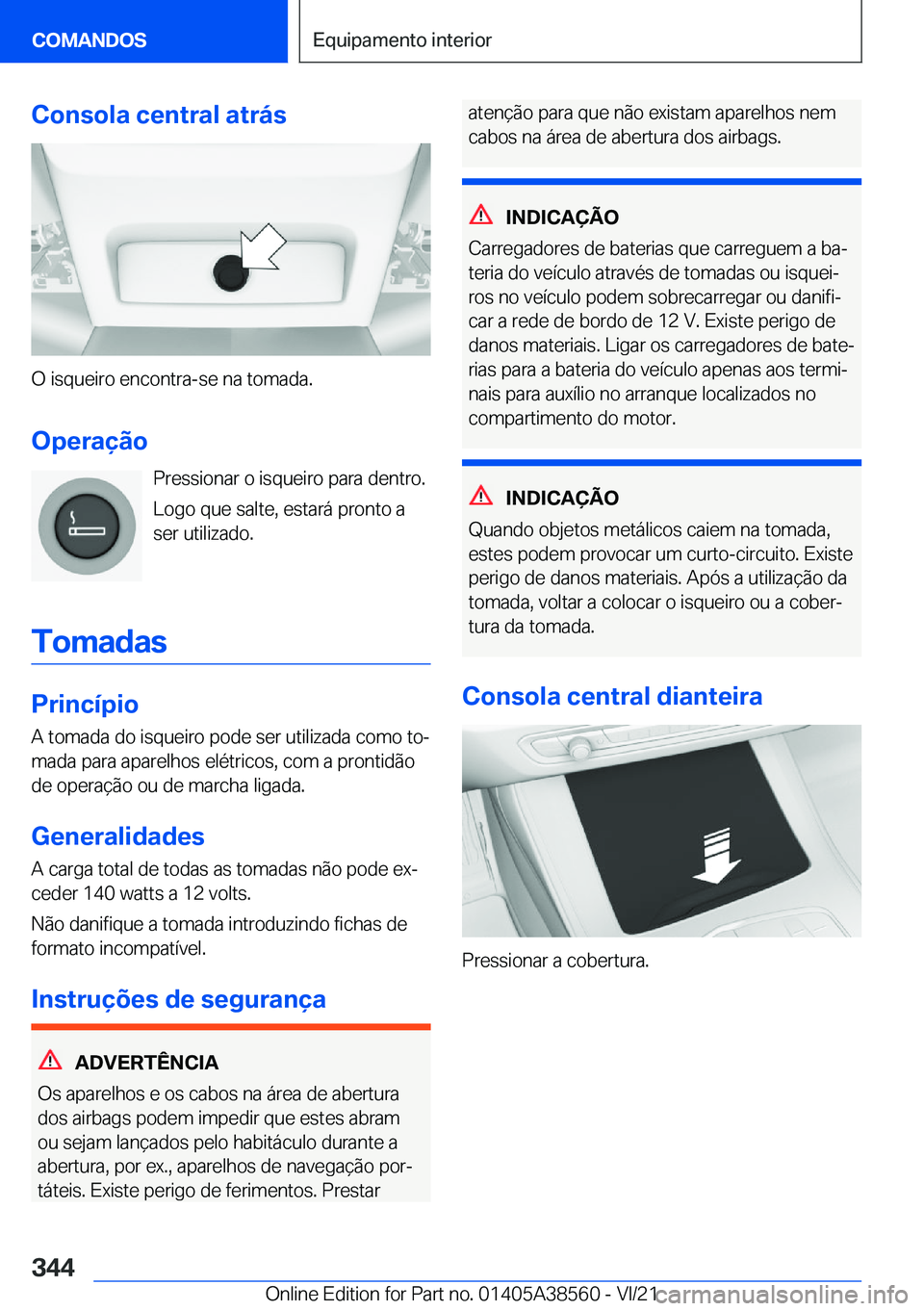 BMW X6 2022  Manual do condutor (in Portuguese) �C�o�n�s�o�l�a��c�e�n�t�r�a�l��a�t�r�á�s
�O��i�s�q�u�e�i�r�o��e�n�c�o�n�t�r�a�-�s�e��n�a��t�o�m�a�d�a�.
�O�p�e�r�a�