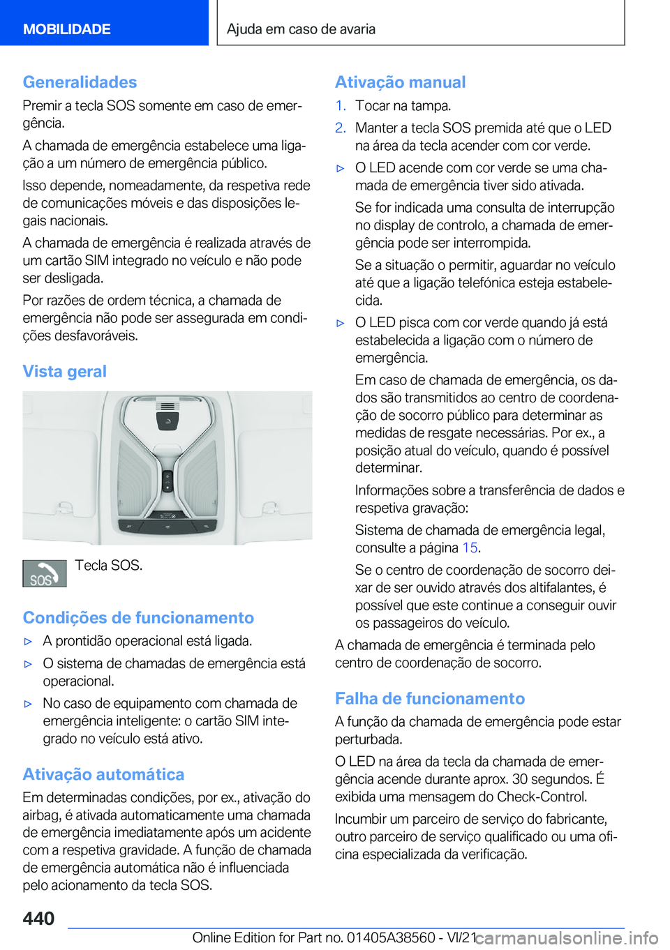 BMW X6 2022  Manual do condutor (in Portuguese) �G�e�n�e�r�a�l�i�d�a�d�e�s
�P�r�e�m�i�r��a��t�e�c�l�a��S�O�S��s�o�m�e�n�t�e��e�m��c�a�s�o��d�e��e�m�e�rª
�g�ê�n�c�i�a�.
�A��c�h�a�m�a�d�a��d�e��e�m�e�r�g�ê�n�c�i�a��e�s�t�a�b�e�l�e�c�e