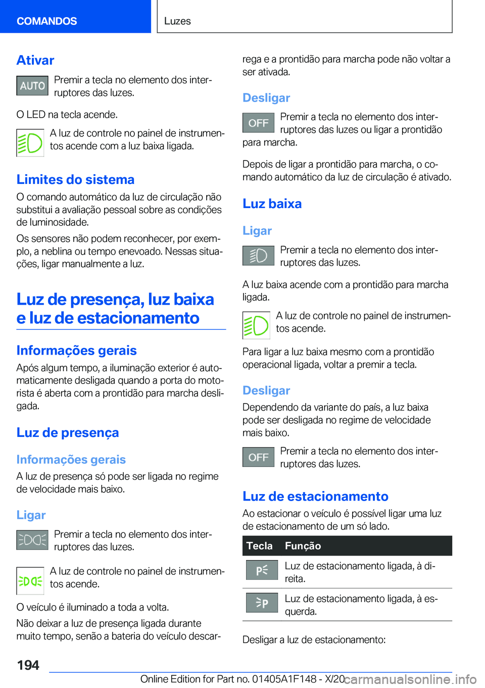 BMW X6 2021  Manual do condutor (in Portuguese) �A�t�i�v�a�r�P�r�e�m�i�r��a��t�e�c�l�a��n�o��e�l�e�m�e�n�t�o��d�o�s��i�n�t�e�rª�r�u�p�t�o�r�e�s��d�a�s��l�u�z�e�s�.
�O��L�E�D��n�a��t�e�c�l�a��a�c�e�n�d�e�. �A��l�u�z��d�e��c�o�n�t�r�