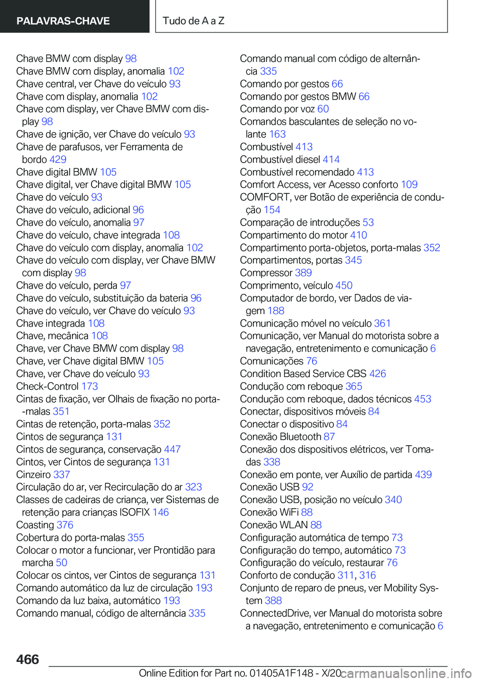 BMW X6 2021  Manual do condutor (in Portuguese) �C�h�a�v�e��B�M�W��c�o�m��d�i�s�p�l�a�y��9�8�
�C�h�a�v�e��B�M�W��c�o�m��d�i�s�p�l�a�y�,��a�n�o�m�a�l�i�a� �1�0�2�
�C�h�a�v�e��c�e�n�t�r�a�l�,��v�e�r��C�h�a�v�e��d�o��v�e�