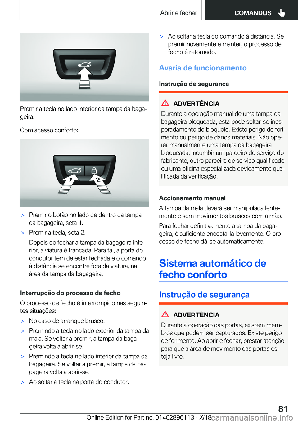 BMW X6 2019  Manual do condutor (in Portuguese) �P�r�e�m�i�r��a��t�e�c�l�a��n�o��l�a�d�o��i�n�t�e�r�i�o�r��d�a��t�a�m�p�a��d�a��b�a�g�aª�g�e�i�r�a�.
�C�o�m��a�c�e�s�s�o��c�o�n�f�o�r�t�o�:
x�P�r�e�m�i�r��o��b�o�t�ã�o��n�o��l�a�d�o