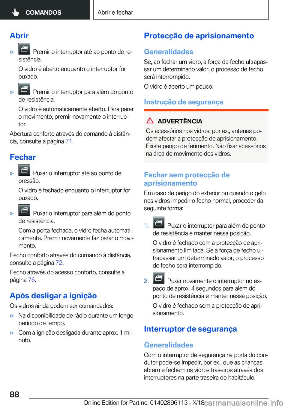 BMW X6 2019  Manual do condutor (in Portuguese) �A�b�r�i�rx���P�r�e�m�i�r��o��i�n�t�e�r�r�u�p�t�o�r��a�t�é��a�o��p�o�n�t�o��d�e��r�eª
�s�i�s�t�ê�n�c�i�a�.
�O��v�i�d�r�o��é��a�b�e�r�t�o��e�n�q�u�a�n�t�o��o��i�n�t�e�r�r�u�p�t�o�r