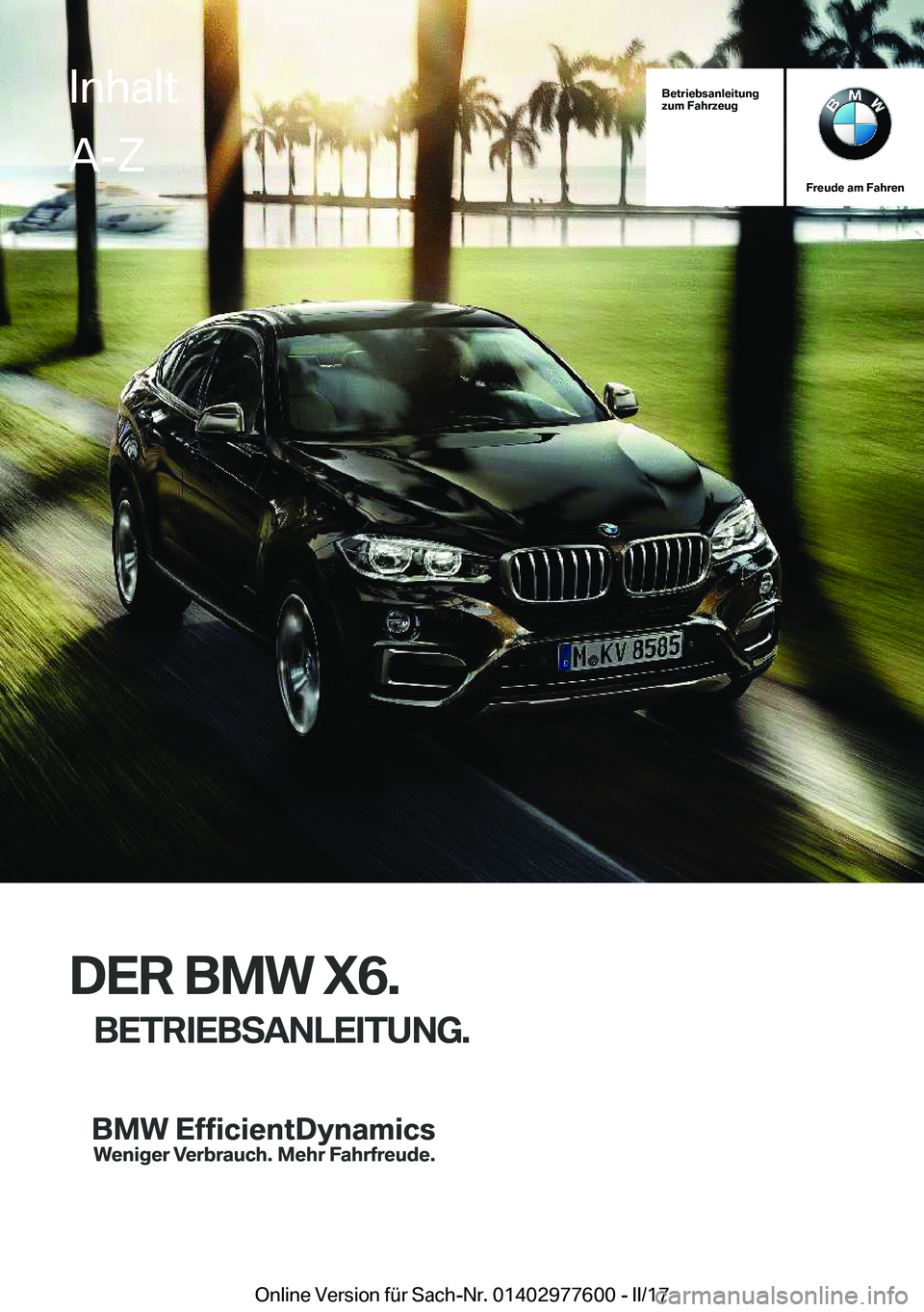 BMW X6 2017  Betriebsanleitungen (in German) �B�e�t�r�i�e�b�s�a�n�l�e�i�t�u�n�g
�z�u�m��F�a�h�r�z�e�u�g
�F�r�e�u�d�e��a�m��F�a�h�r�e�n
�D�E�R��B�M�W��X�6�.
�B�E�T�R�I�E�B�S�A�N�L�E�I�T�U�N�G�.
�I�n�h�a�l�t�A�-�Z
�O�n�l�i�n�e� �V�e�r�s�i�o�n