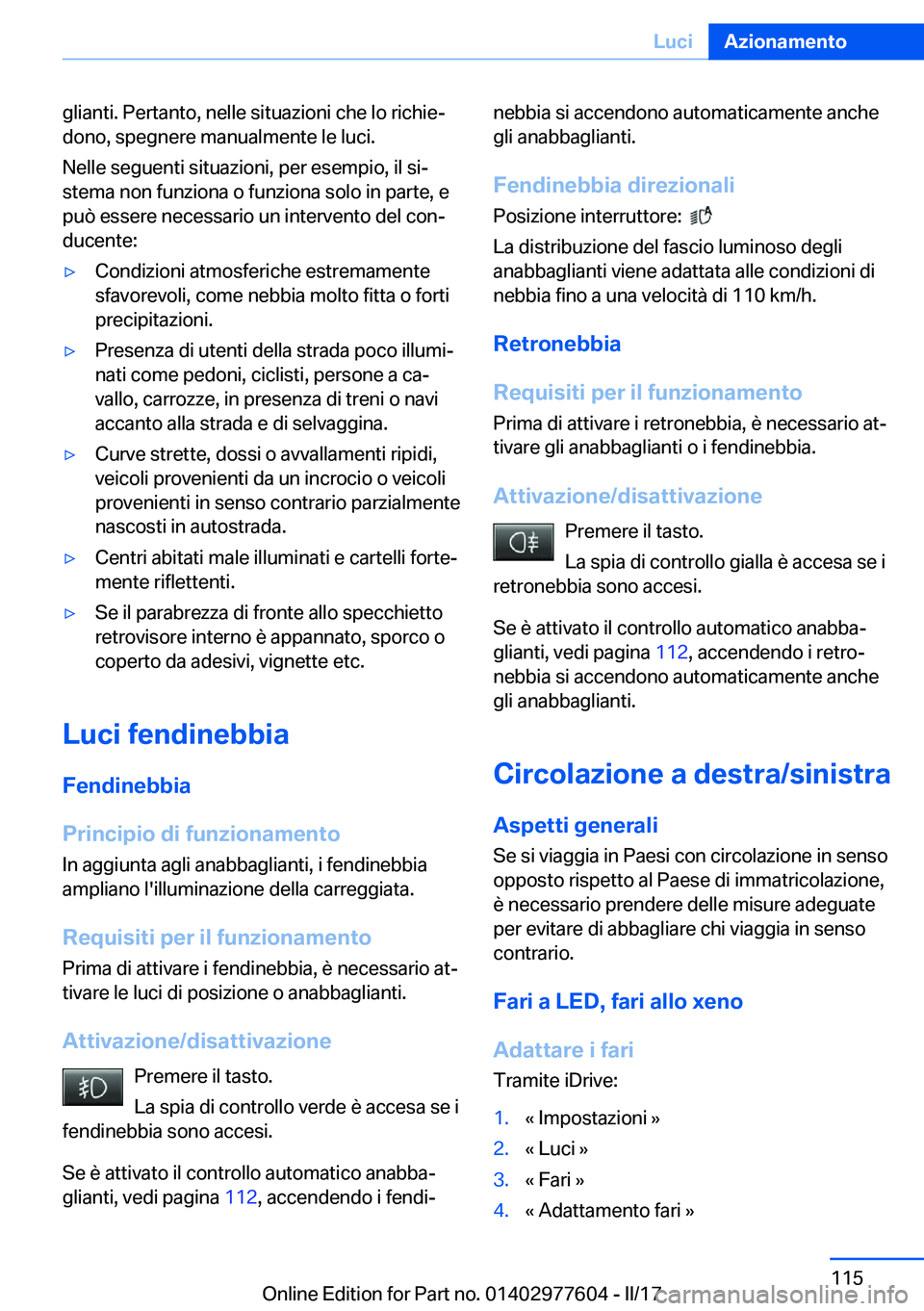 BMW X6 2017  Libretti Di Uso E manutenzione (in Italian) �g�l�i�a�n�t�i�.� �P�e�r�t�a�n�t�o�,� �n�e�l�l�e� �s�i�t�u�a�z�i�o�n�i� �c�h�e� �l�o� �r�i�c�h�i�eª�d�o�n�o�,� �s�p�e�g�n�e�r�e� �m�a�n�u�a�l�m�e�n�t�e� �l�e� �l�u�c�i�.
�N�e�l�l�e� �s�e�g�u�e�n�t�i