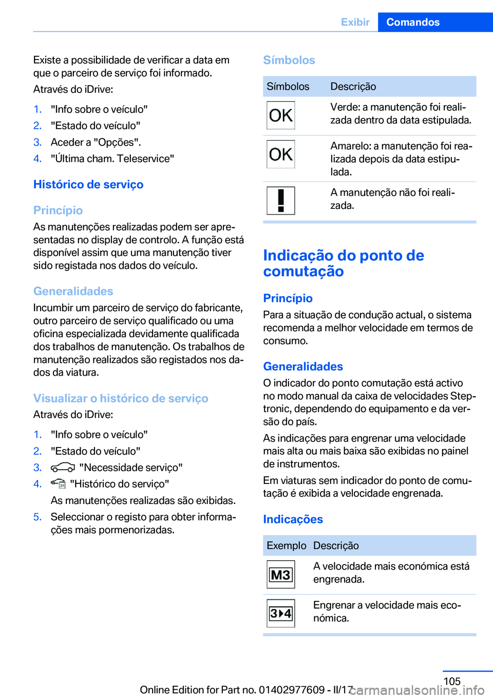 BMW X6 2017  Manual do condutor (in Portuguese) �E�x�i�s�t�e� �a� �p�o�s�s�i�b�i�l�i�d�a�d�e� �d�e� �v�e�r�i�f�i�c�a�r� �a� �d�a�t�a� �e�m
�q�u�e� �o� �p�a�r�c�e�i�r�o� �d�e� �s�e�r�v�i�ç�o� �f�o�i� �i�n�f�o�r�m�a�d�o�.
�A�t�r�a�v�é�s� �d�o� �i�D