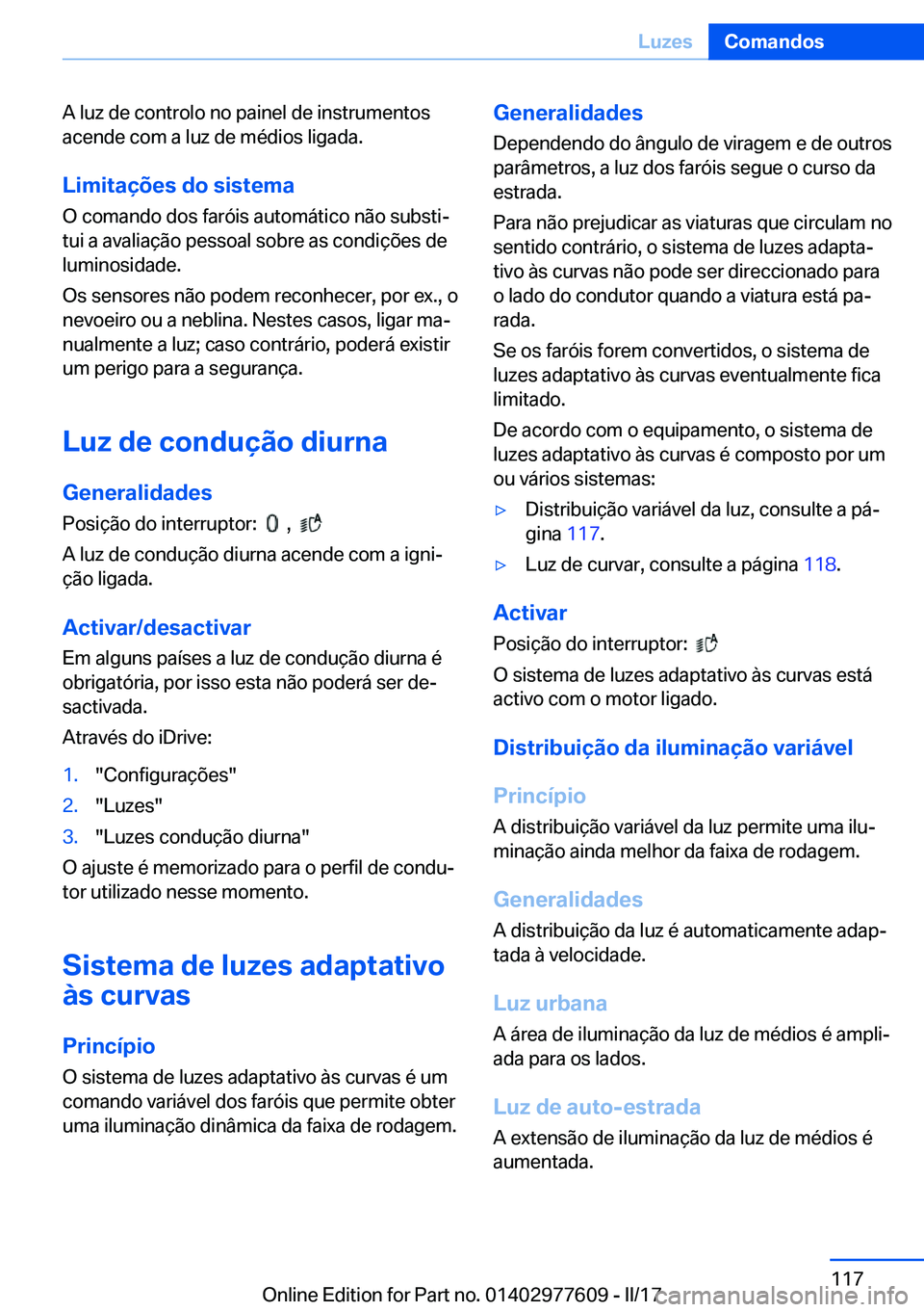 BMW X6 2017  Manual do condutor (in Portuguese) �A� �l�u�z� �d�e� �c�o�n�t�r�o�l�o� �n�o� �p�a�i�n�e�l� �d�e� �i�n�s�t�r�u�m�e�n�t�o�s�a�c�e�n�d�e� �c�o�m� �a� �l�u�z� �d�e� �m�é�d�i�o�s� �l�i�g�a�d�a�.
�L�i�m�i�t�a�