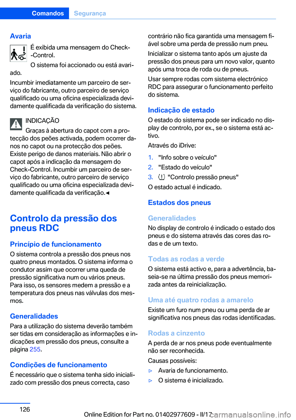 BMW X6 2017  Manual do condutor (in Portuguese) �A�v�a�r�i�a�É� �e�x�i�b�i�d�a� �u�m�a� �m�e�n�s�a�g�e�m� �d�o� �C�h�e�c�k�-
�-�C�o�n�t�r�o�l�.
�O� �s�i�s�t�e�m�a� �f�o�i� �a�c�c�i�o�n�a�d�o� �o�u� �e�s�t�á� �a�v�a�r�iª
�a�d�o�.
�I�n�c�u�m�b�i�