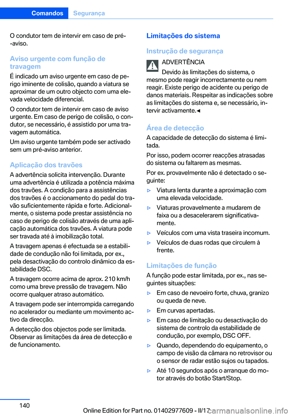 BMW X6 2017  Manual do condutor (in Portuguese) �O� �c�o�n�d�u�t�o�r� �t�e�m� �d�e� �i�n�t�e�r�v�i�r� �e�m� �c�a�s�o� �d�e� �p�r�é�-�-�a�v�i�s�o�.
�A�v�i�s�o��u�r�g�e�n�t�e��c�o�m��f�u�n�