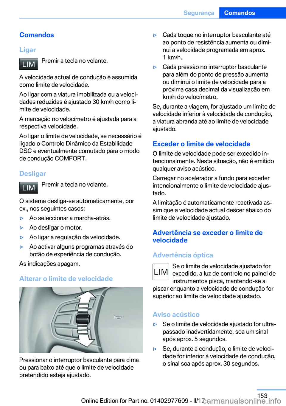 BMW X6 2017  Manual do condutor (in Portuguese) �C�o�m�a�n�d�o�s
�L�i�g�a�r �P�r�e�m�i�r� �a� �t�e�c�l�a� �n�o� �v�o�l�a�n�t�e�.
�A� �v�e�l�o�c�i�d�a�d�e� �a�c�t�u�a�l� �d�e� �c�o�n�d�u�ç�ã�o� �é� �a�s�s�u�m�i�d�a
�c�o�m�o� �l�i�m�i�t�e� �d�e� �