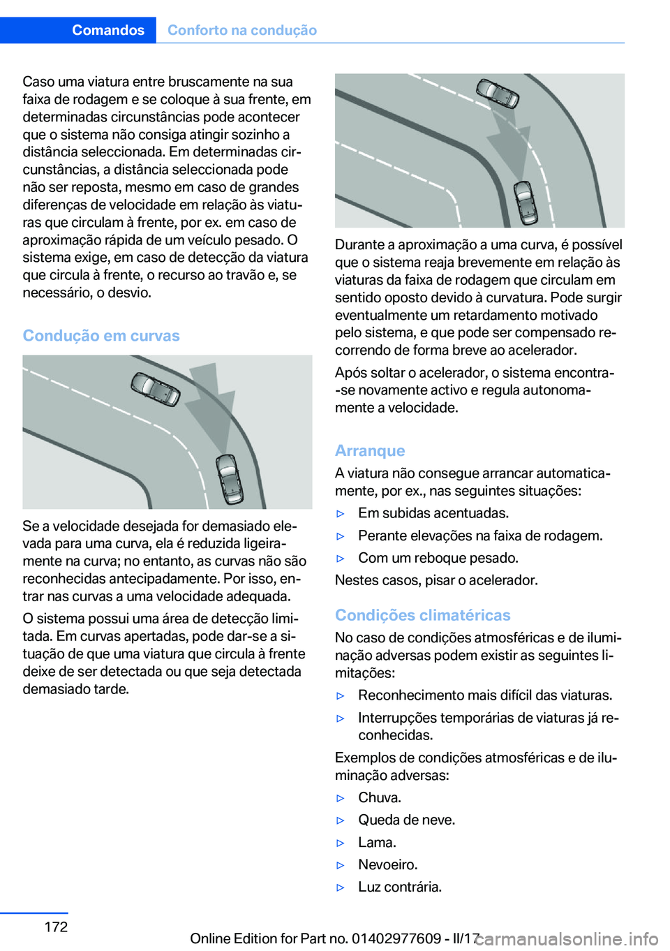 BMW X6 2017  Manual do condutor (in Portuguese) �C�a�s�o� �u�m�a� �v�i�a�t�u�r�a� �e�n�t�r�e� �b�r�u�s�c�a�m�e�n�t�e� �n�a� �s�u�a�f�a�i�x�a� �d�e� �r�o�d�a�g�e�m� �e� �s�e� �c�o�l�o�q�u�e� �à� �s�u�a� �f�r�e�n�t�e�,� �e�m
�d�e�t�e�r�m�i�n�a�d�a�s