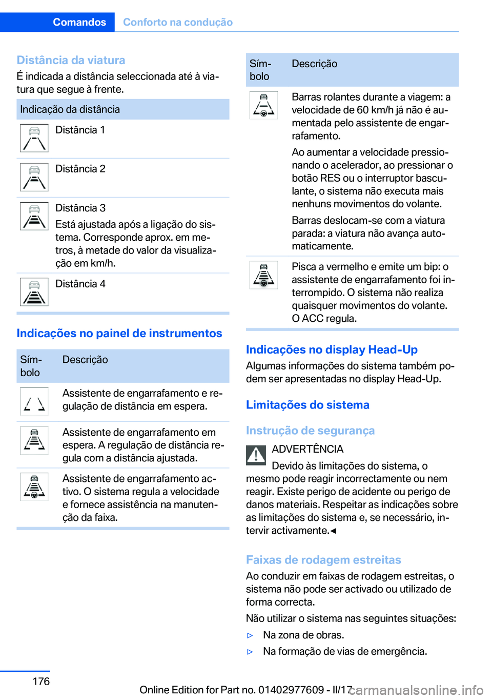 BMW X6 2017  Manual do condutor (in Portuguese) �D�i�s�t�â�n�c�i�a��d�a��v�i�a�t�u�r�a
�É� �i�n�d�i�c�a�d�a� �a� �d�i�s�t�â�n�c�i�a� �s�e�l�e�c�c�i�o�n�a�d�a� �a�t�é� �à� �v�i�aª
�t�u�r�a� �q�u�e� �s�e�g�u�e� �à� �f�r�e�n�t�e�.�I�n�d�i�c�